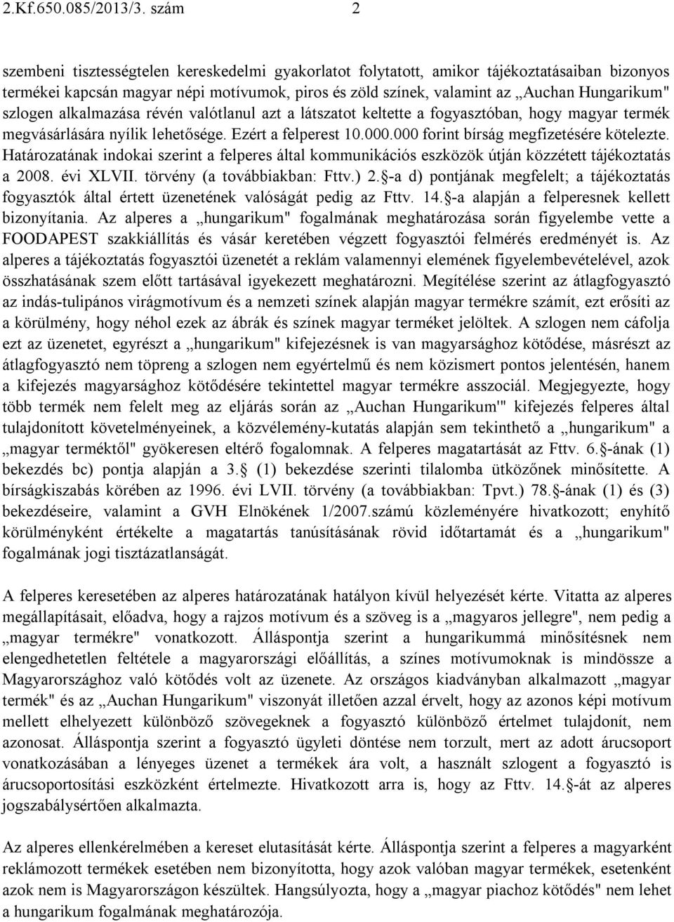 szlogen alkalmazása révén valótlanul azt a látszatot keltette a fogyasztóban, hogy magyar termék megvásárlására nyílik lehetősége. Ezért a felperest 10.000.000 forint bírság megfizetésére kötelezte.