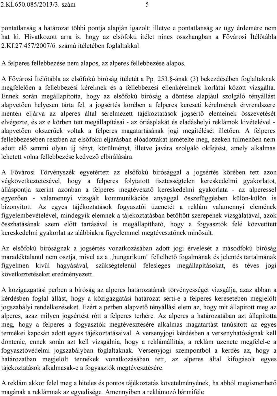 A Fővárosi Ítélőtábla az elsőfokú bíróság ítéletét a Pp. 253. -ának (3) bekezdésében foglaltaknak megfelelően a fellebbezési kérelmek és a fellebbezési ellenkérelmek korlátai között vizsgálta.