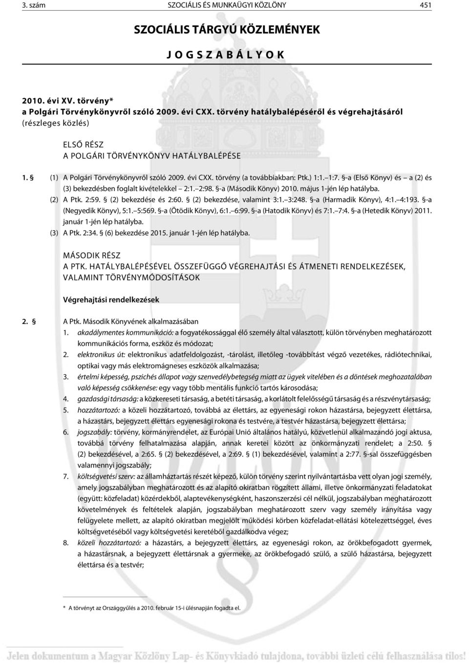 ) 1:1. 1:7. -a (Elsõ Könyv) és a (2) és (3) bekezdésben foglalt kivételekkel 2:1. 2:98. -a (Második Könyv) 2010. május 1-jén lép hatályba. (2) A Ptk. 2:59. (2) bekezdése és 2:60.