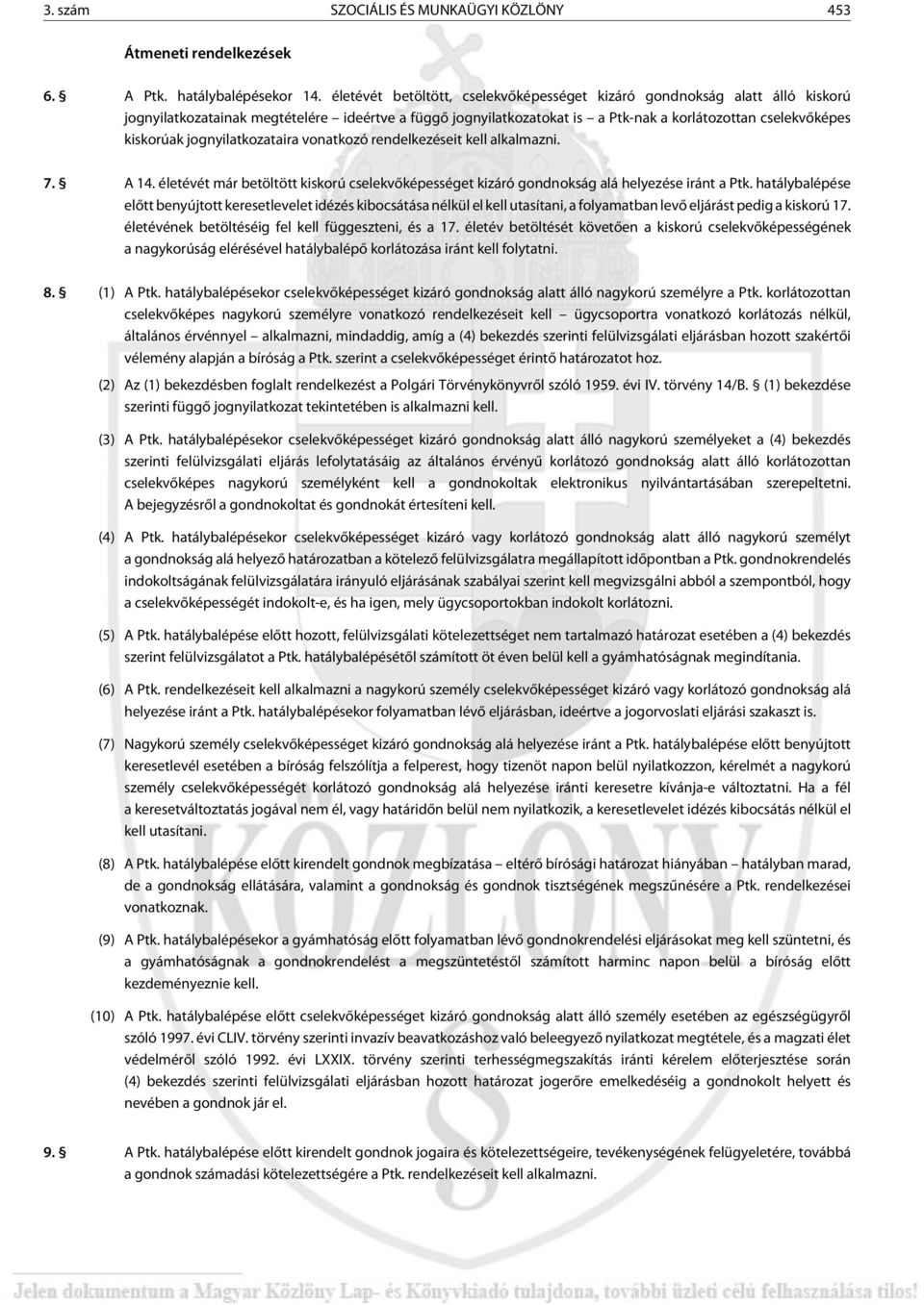 jognyilatkozataira vonatkozó rendelkezéseit kell alkalmazni. 7. A 14. életévét már betöltött kiskorú cselekvõképességet kizáró gondnokság alá helyezése iránt a Ptk.