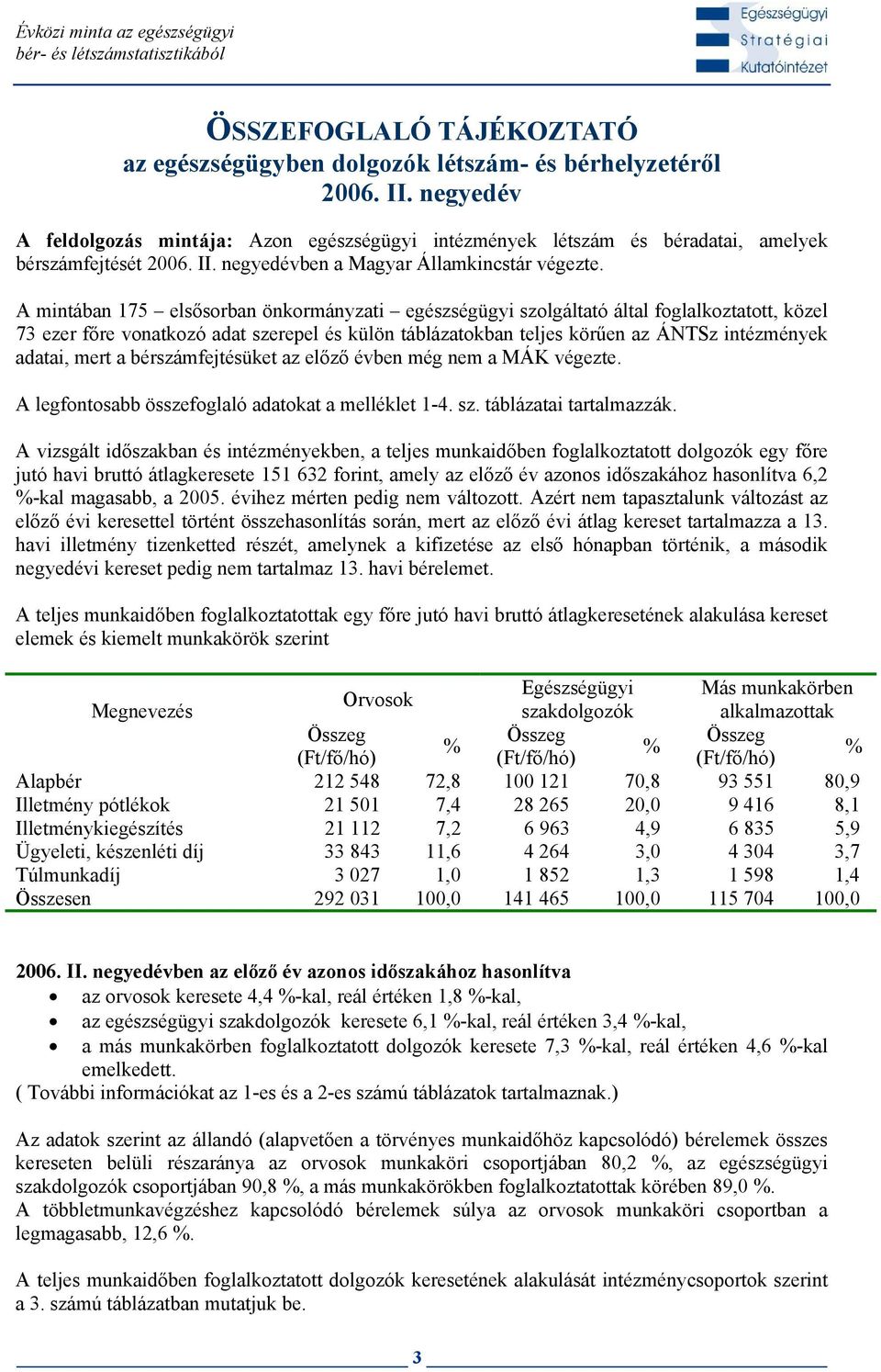 A mintában 175 elsősorban önkormányzati egészségügyi szolgáltató által foglalkoztatott, közel 73 ezer főre vonatkozó adat szerepel és külön táblázatokban teljes körűen az ÁNTSz intézmények adatai,