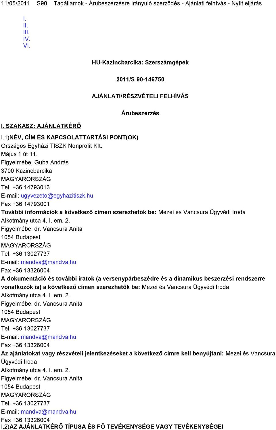 +36 14793013 E-mail: ugyvezeto@egyhazitiszk.hu Fax +36 14793001 További információk a következő címen szerezhetők be: Mezei és Vancsura Ügyvédi Iroda Alkotmány utca 4. I. em. 2. Figyelmébe: dr.