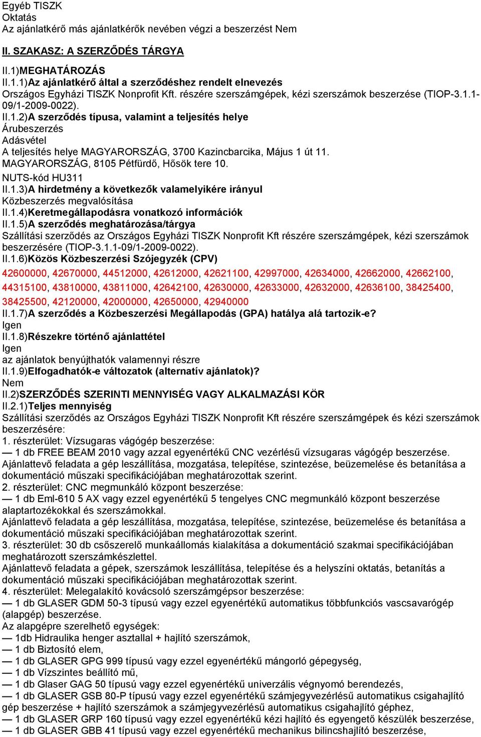 MAGYARORSZÁG, 8105 Pétfürdő, Hősök tere 10. NUTS-kód HU311 II.1.3)A hirdetmény a következők valamelyikére irányul Közbeszerzés megvalósítása II.1.4)Keretmegállapodásra vonatkozó információk II.1.5)A szerződés meghatározása/tárgya Szállítási szerződés az Országos Egyházi TISZK Nonprofit Kft részére szerszámgépek, kézi szerszámok beszerzésére (TIOP-3.