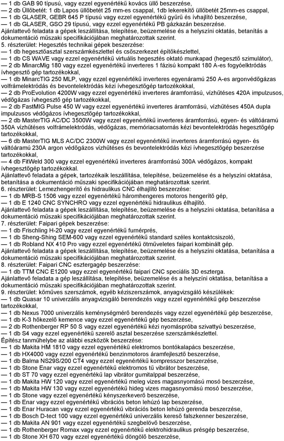 Ajánlattevő feladata a gépek leszállítása, telepítése, beüzemelése és a helyszíni oktatás, betanítás a 5.