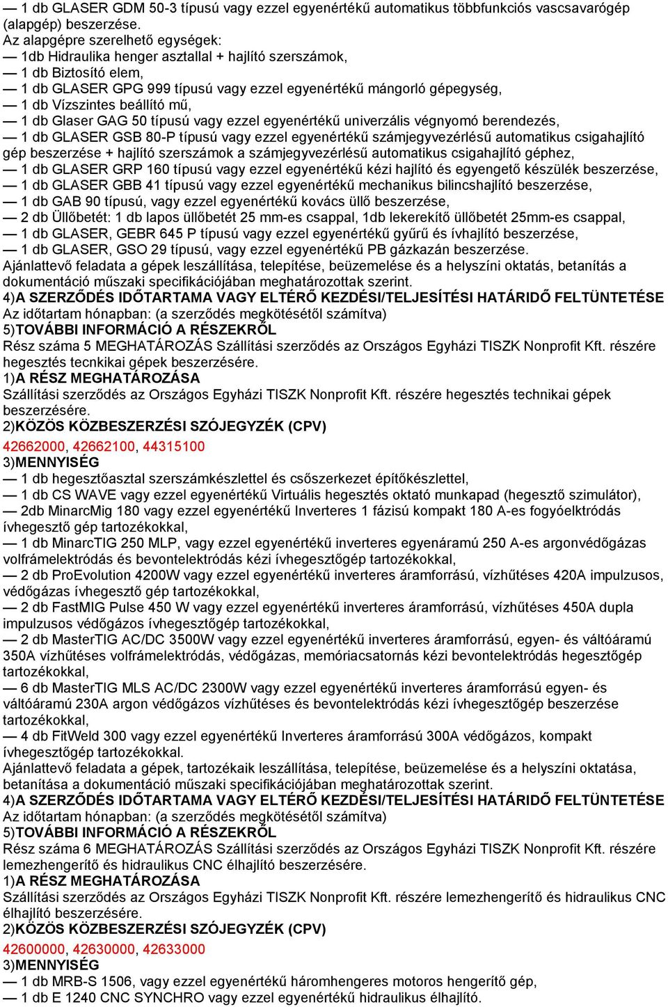 beállító mű, 1 db Glaser GAG 50 típusú vagy ezzel egyenértékű univerzális végnyomó berendezés, 1 db GLASER GSB 80-P típusú vagy ezzel egyenértékű számjegyvezérlésű automatikus csigahajlító gép