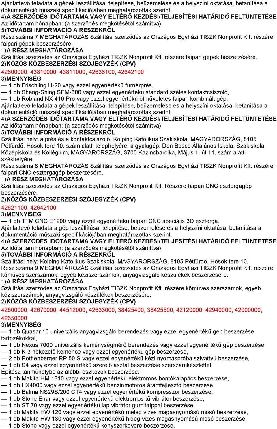42600000, 43810000, 43811000, 42636100, 42642100 1 db Frischling H-20 vagy ezzel egyenértékű furnérprés, 1 db Sheng-Shing SEM-600 vagy ezzel egyenértékű standard széles kontaktcsiszoló, 1 db Robland