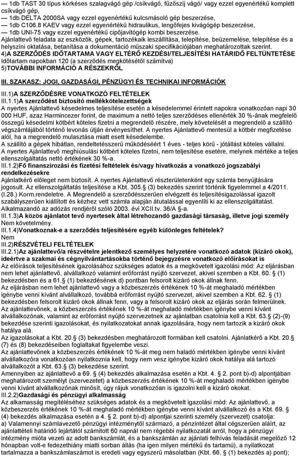 Ajánlattevő feladata az eszközök, gépek, tartozékaik leszállítása, telepítése, beüzemelése, telepítése és a helyszíni oktatása, betanítása a Időtartam napokban 120 (a szerződés megkötésétől számítva)