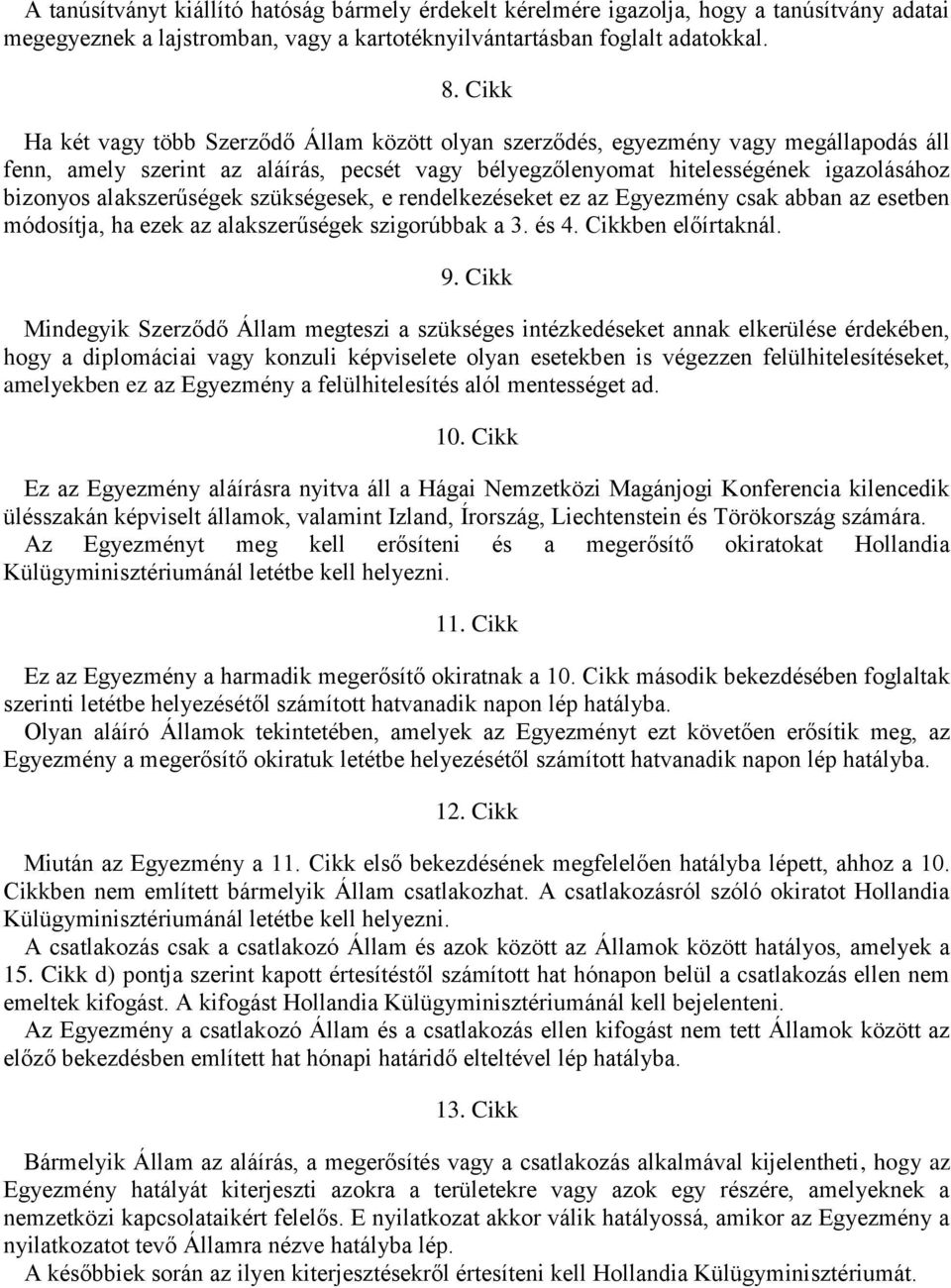 alakszerűségek szükségesek, e rendelkezéseket ez az Egyezmény csak abban az esetben módosítja, ha ezek az alakszerűségek szigorúbbak a 3. és 4. Cikkben előírtaknál. 9.