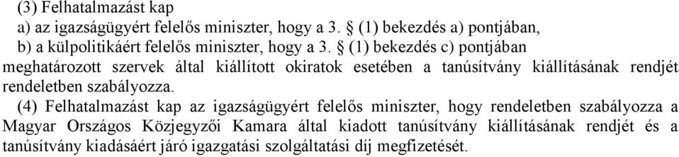 (1) bekezdés c) pontjában meghatározott szervek által kiállított okiratok esetében a tanúsítvány kiállításának rendjét rendeletben