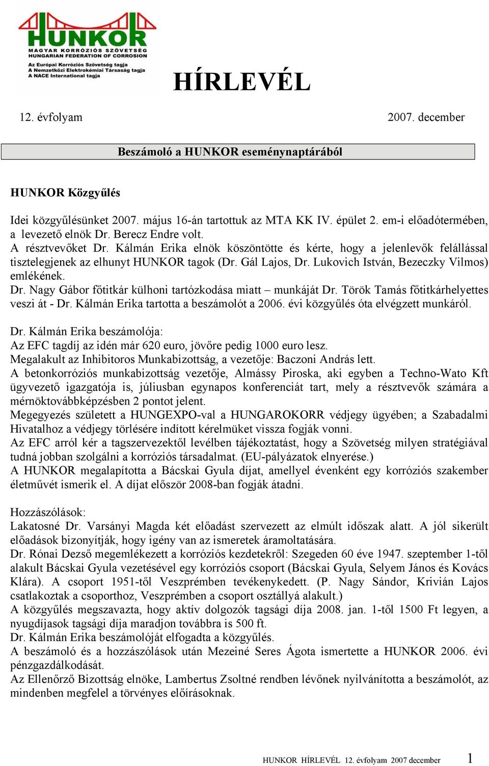 Gál Lajos, Dr. Lukovich István, Bezeczky Vilmos) emlékének. Dr. Nagy Gábor főtitkár külhoni tartózkodása miatt munkáját Dr. Török Tamás főtitkárhelyettes veszi át - Dr.