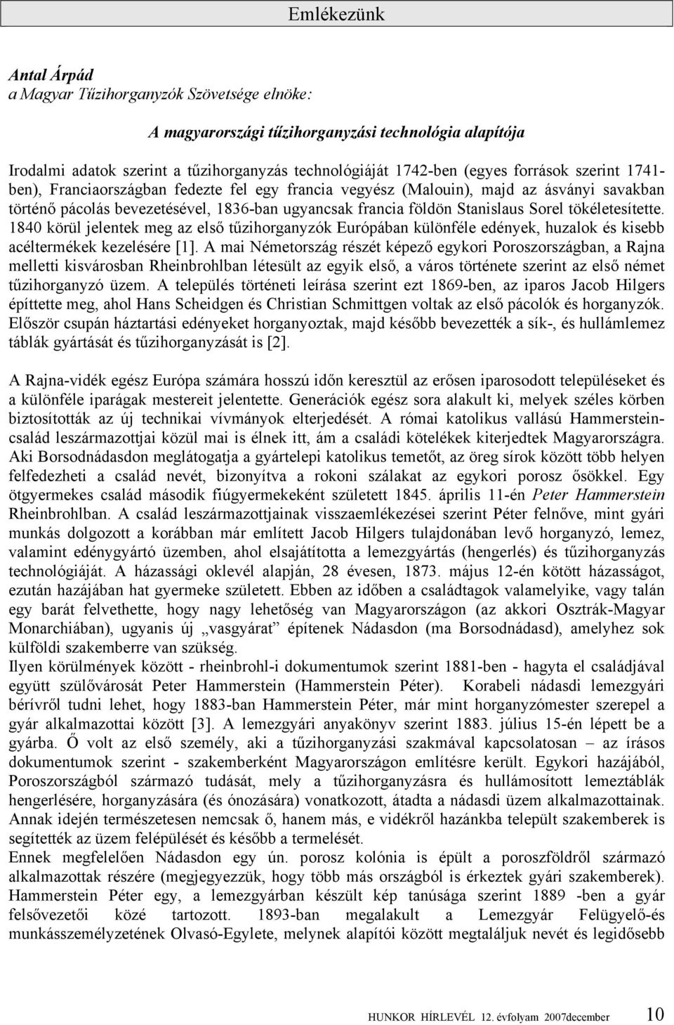 tökéletesítette. 1840 körül jelentek meg az első tűzihorganyzók Európában különféle edények, huzalok és kisebb acéltermékek kezelésére [1].