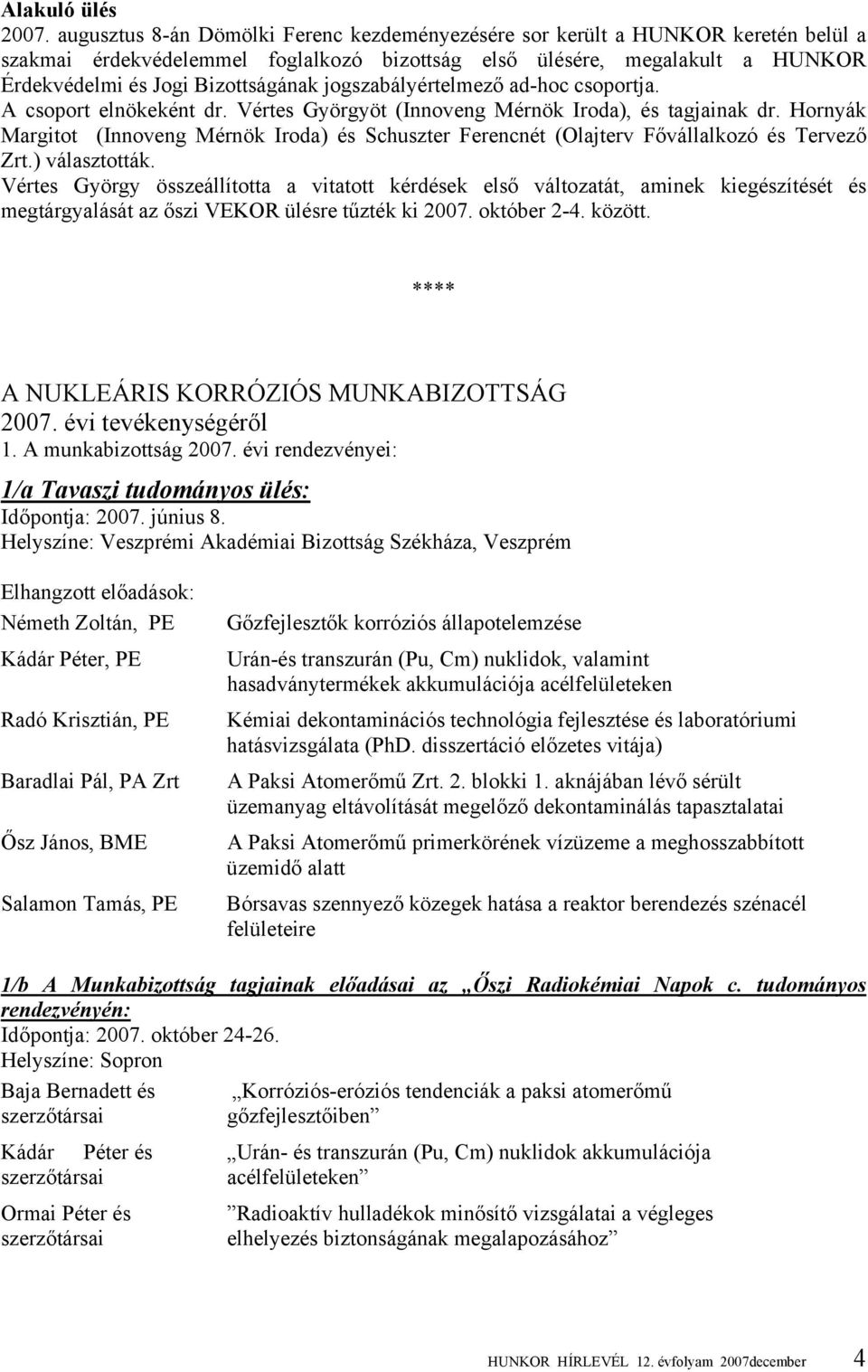 jogszabályértelmező ad-hoc csoportja. A csoport elnökeként dr. Vértes Györgyöt (Innoveng Mérnök Iroda), és tagjainak dr.