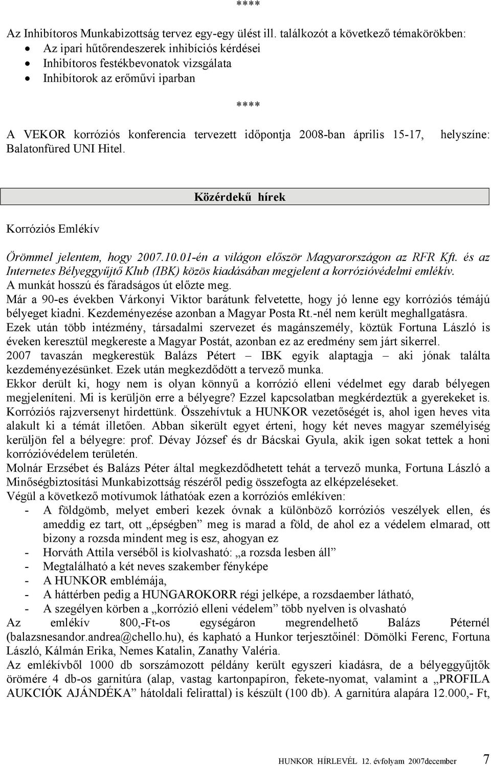 időpontja 2008-ban április 15-17, helyszíne: Balatonfüred UNI Hitel. Korróziós Emlékív Közérdekű hírek Örömmel jelentem, hogy 2007.10.01-én a világon először Magyarországon az RFR Kft.