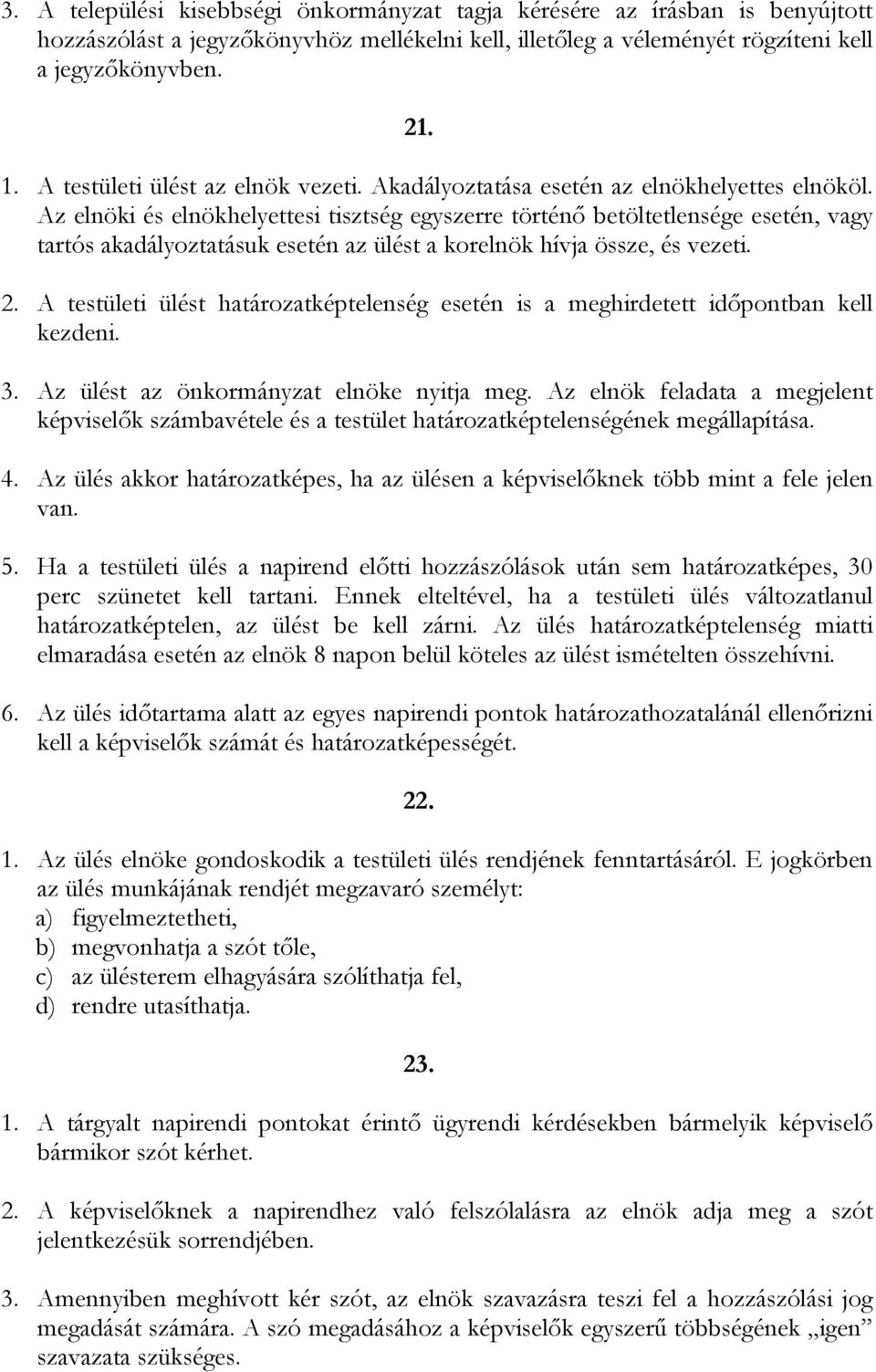 Az elnöki és elnökhelyettesi tisztség egyszerre történő betöltetlensége esetén, vagy tartós akadályoztatásuk esetén az ülést a korelnök hívja össze, és vezeti. 2.
