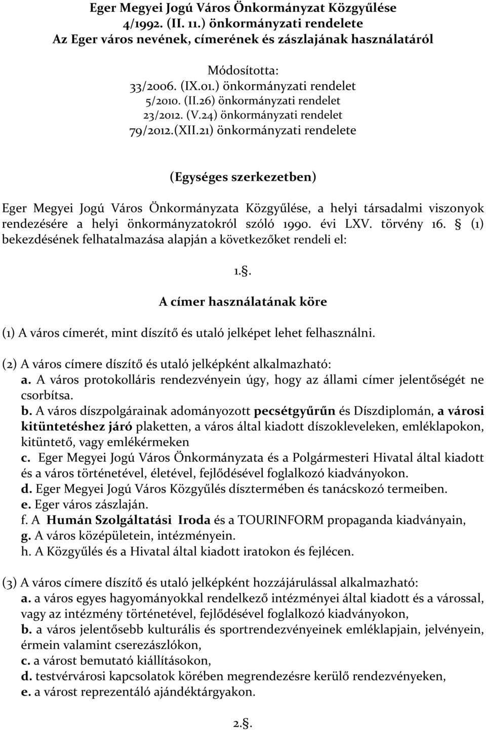 21) önkormányzati rendelete (Egységes szerkezetben) Eger Megyei Jogú Város Önkormányzata Közgyűlése, a helyi társadalmi viszonyok rendezésére a helyi önkormányzatokról szóló 1990. évi LXV. törvény 16.