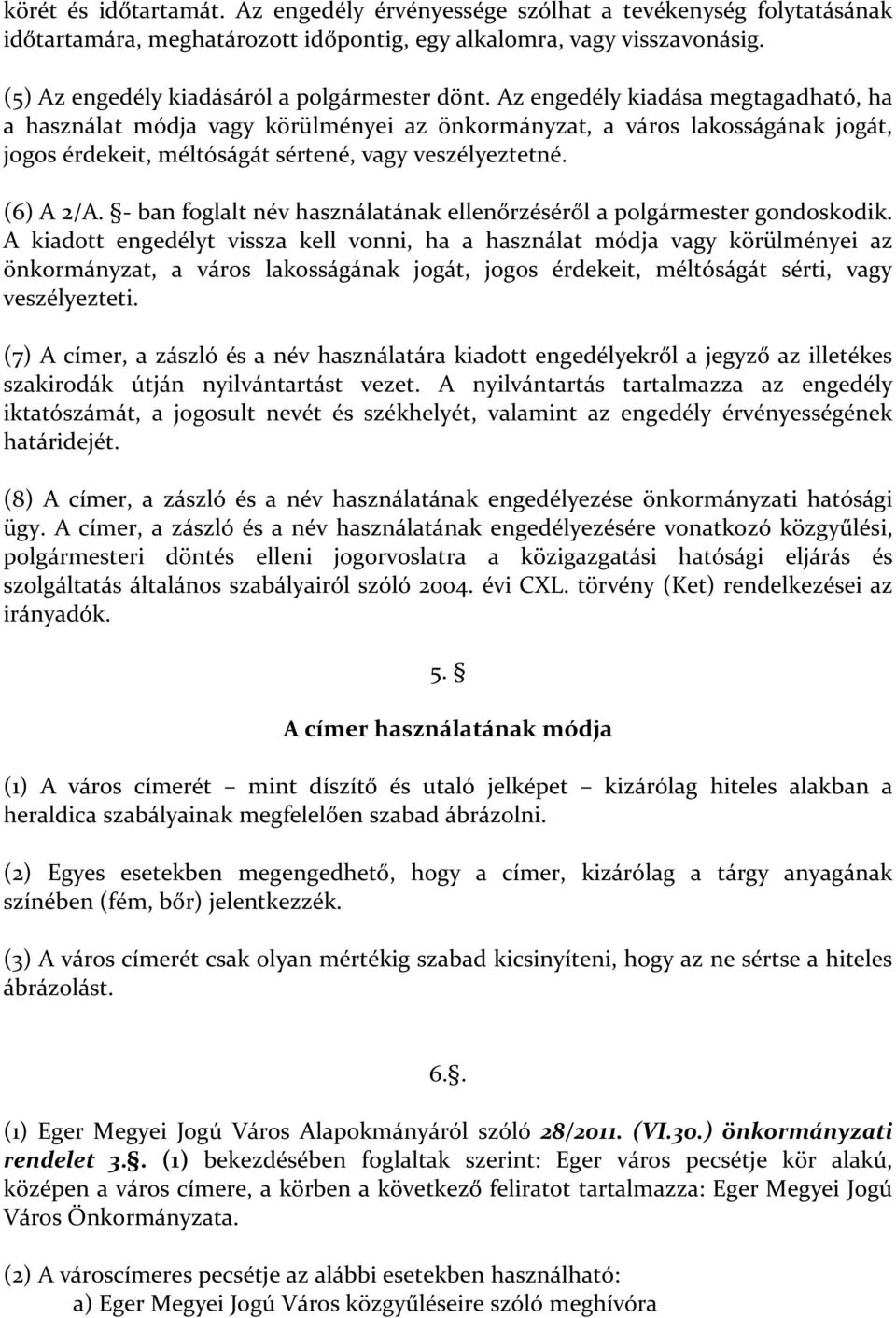 Az engedély kiadása megtagadható, ha a használat módja vagy körülményei az önkormányzat, a város lakosságának jogát, jogos érdekeit, méltóságát sértené, vagy veszélyeztetné. (6) A 2/A.