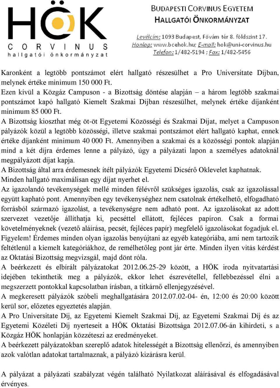 A Bizottság kioszthat még öt-öt Egyetemi Közösségi és Szakmai Díjat, melyet a Campuson pályázók közül a legtöbb közösségi, illetve szakmai pontszámot elért hallgató kaphat, ennek értéke díjanként