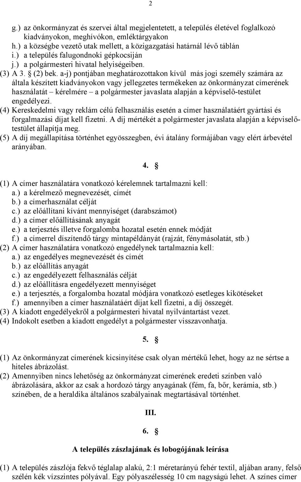 a-j) pontjában meghatározottakon kívül más jogi személy számára az általa készített kiadványokon vagy jellegzetes termékeken az önkormányzat címerének használatát kérelmére a polgármester javaslata