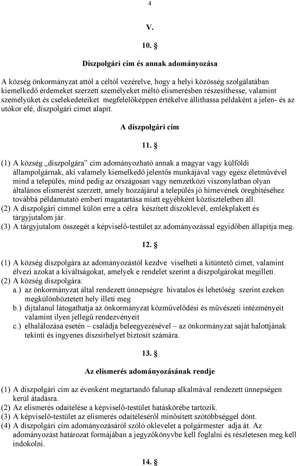 valamint személyüket és cselekedeteiket megfelelőképpen értékelve állíthassa példaként a jelen- és az utókor elé, díszpolgári címet alapít. A díszpolgári cím 11.