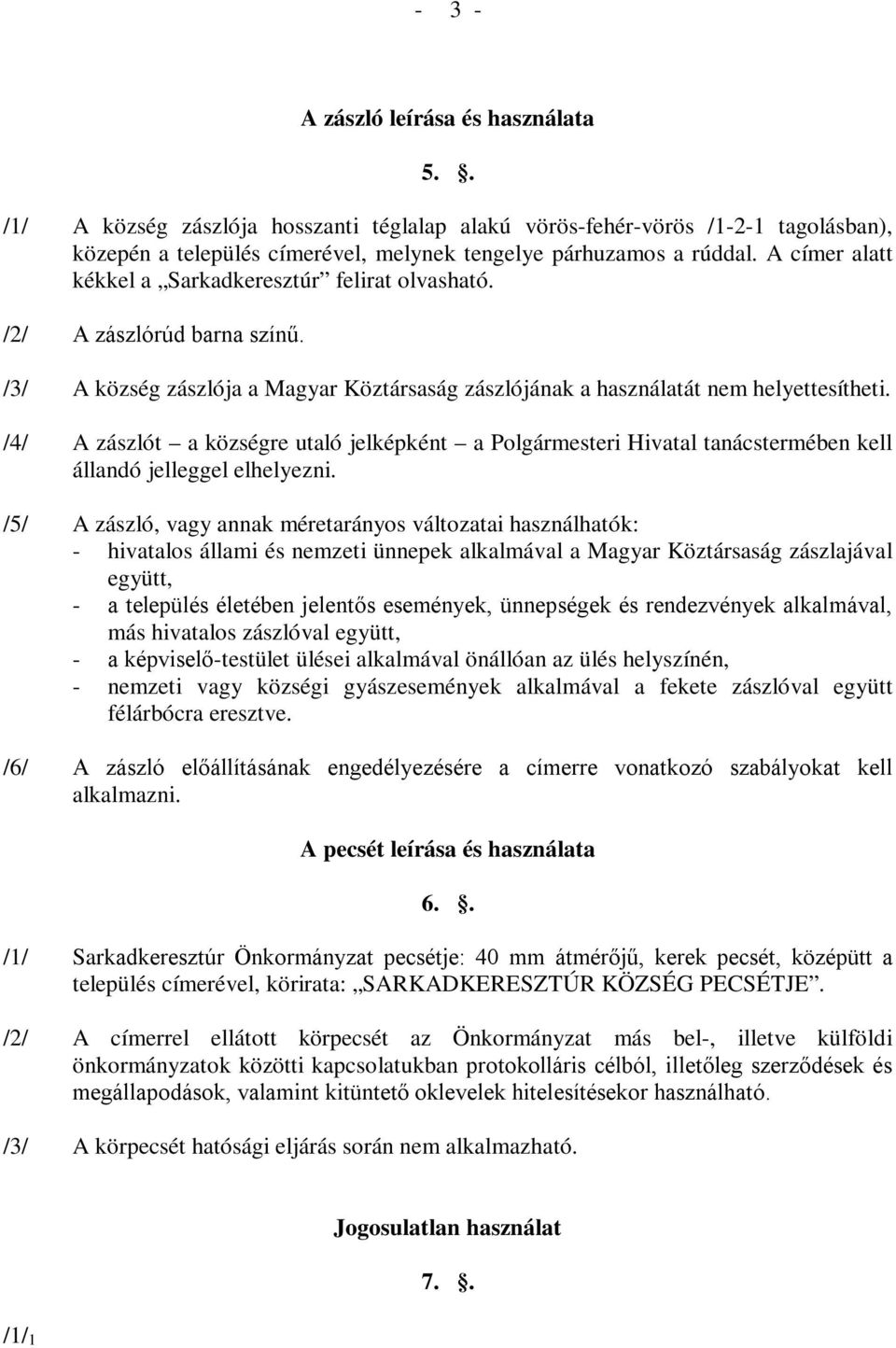 /4/ A zászlót a községre utaló jelképként a Polgármesteri Hivatal tanácstermében kell állandó jelleggel elhelyezni.