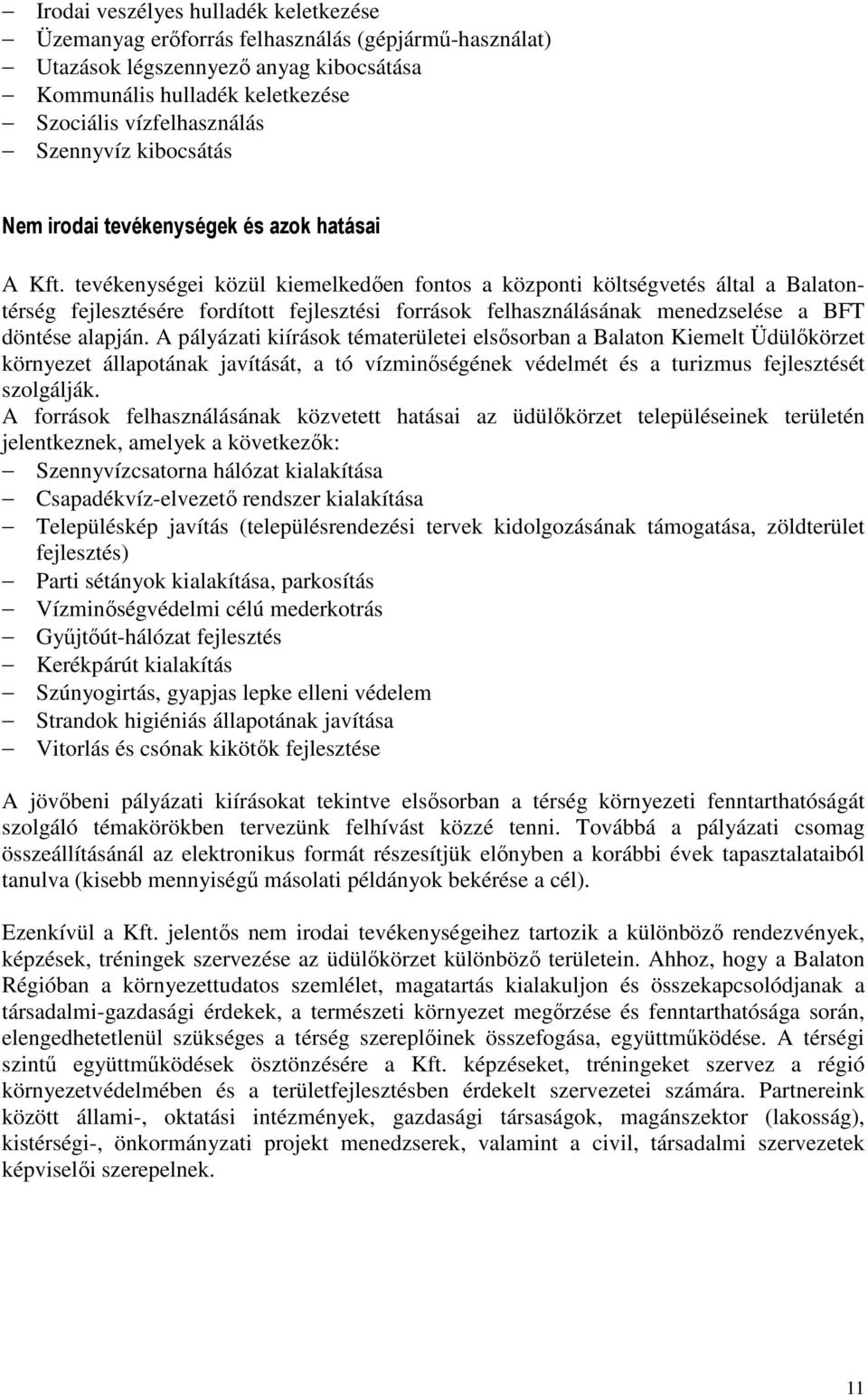 tevékenységei közül kiemelkedıen fontos a központi költségvetés által a Balatontérség fejlesztésére fordított fejlesztési források felhasználásának menedzselése a BFT döntése alapján.