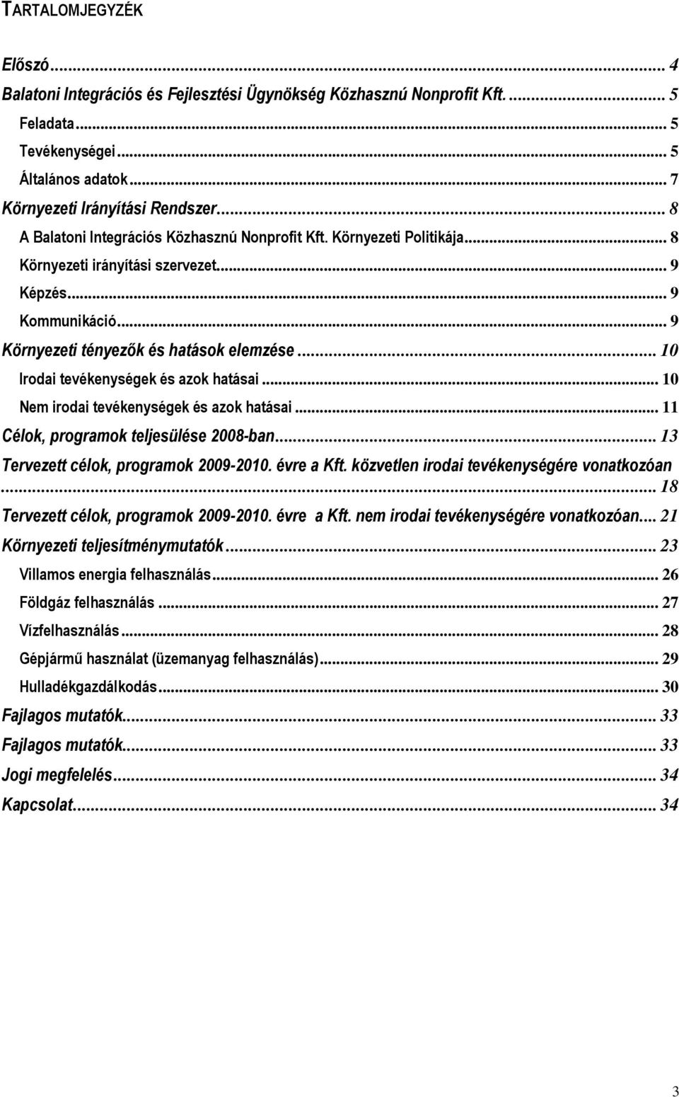 .. 10 Irodai tevékenységek és azok hatásai... 10 Nem irodai tevékenységek és azok hatásai... 11 Célok, programok teljesülése 2008-ban... 13 Tervezett célok, programok 2009-2010. évre a Kft.