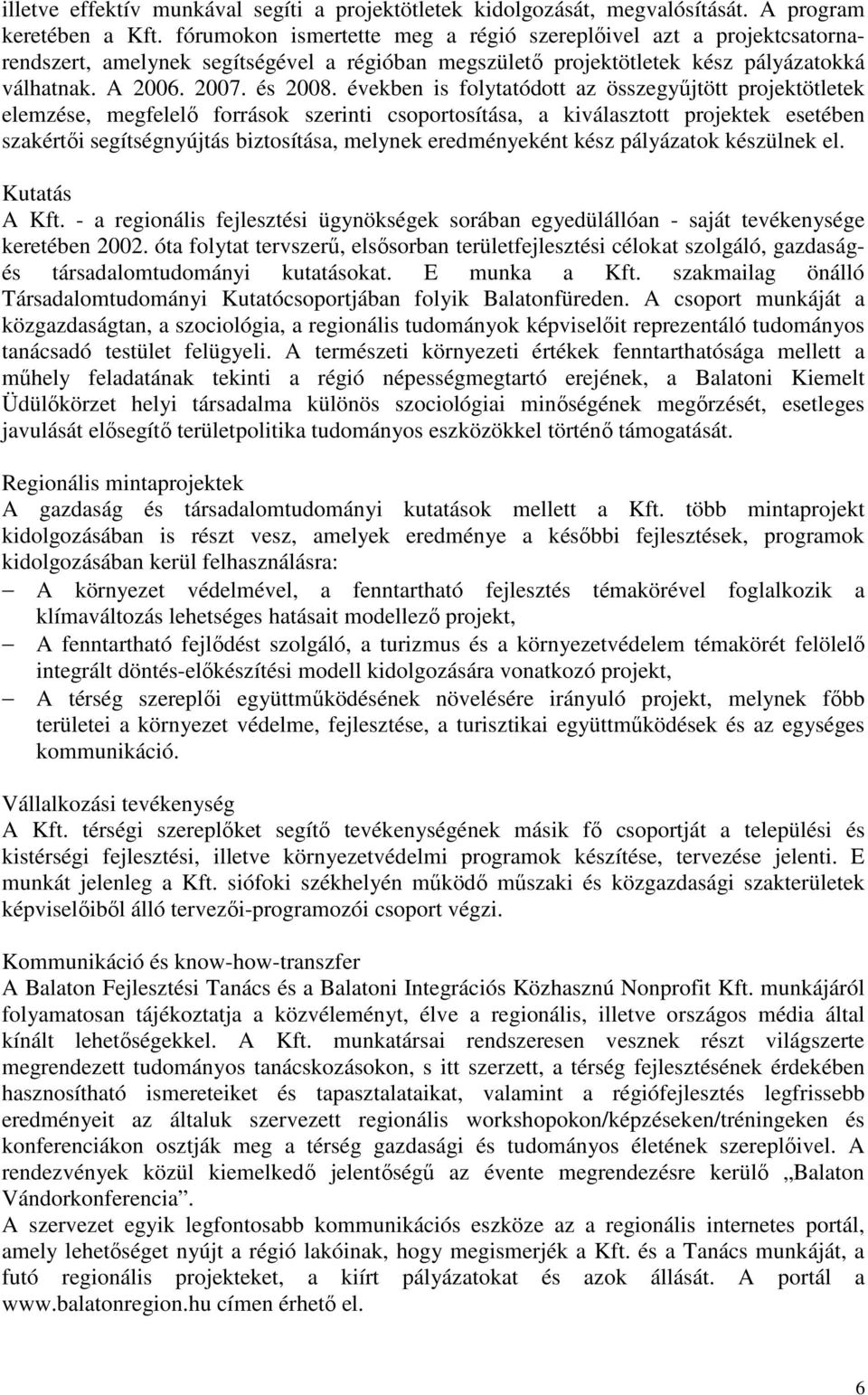 években is folytatódott az összegyőjtött projektötletek elemzése, megfelelı források szerinti csoportosítása, a kiválasztott projektek esetében szakértıi segítségnyújtás biztosítása, melynek