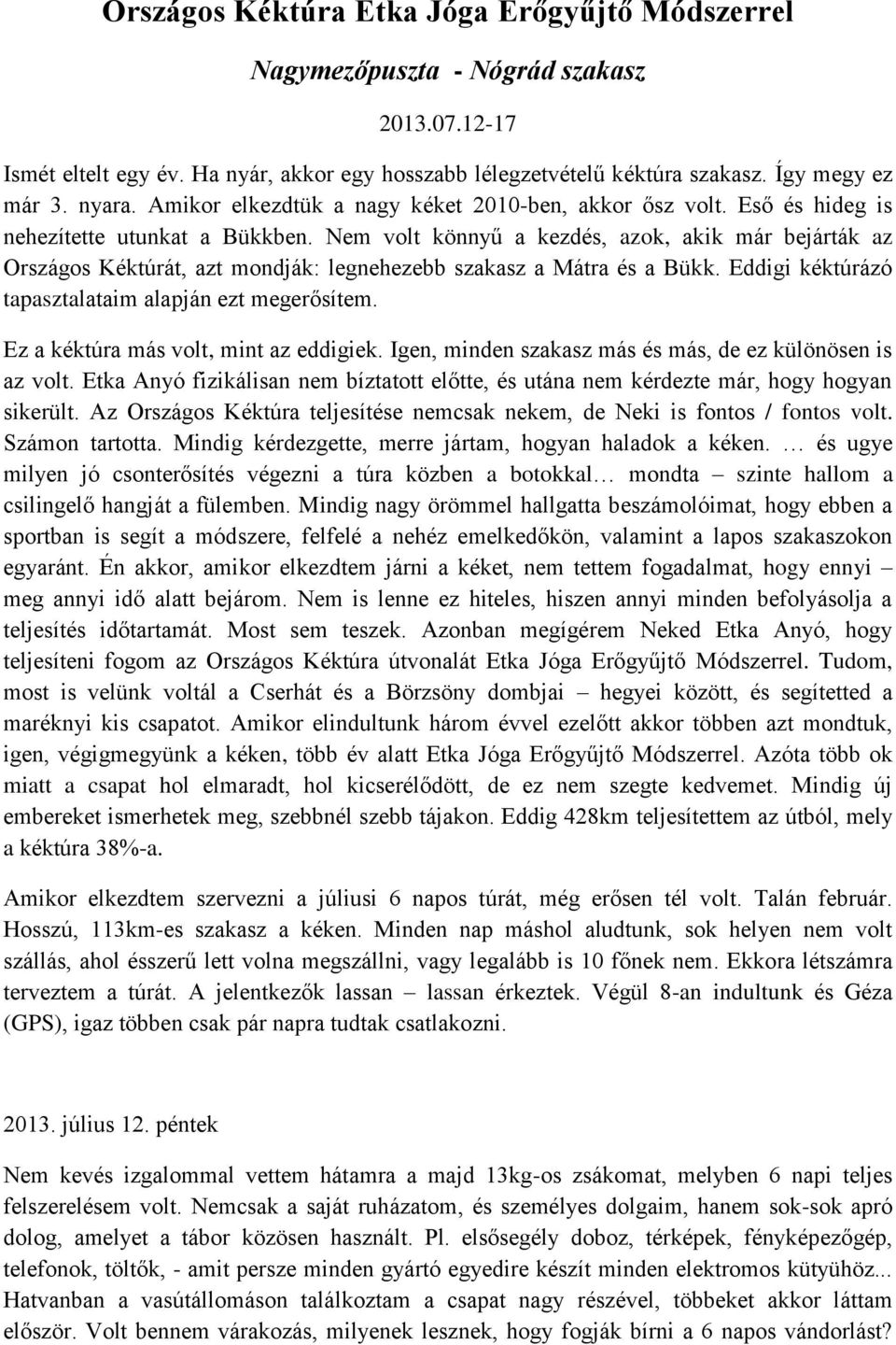 Nem volt könnyű a kezdés, azok, akik már bejárták az Országos Kéktúrát, azt mondják: legnehezebb szakasz a Mátra és a Bükk. Eddigi kéktúrázó tapasztalataim alapján ezt megerősítem.