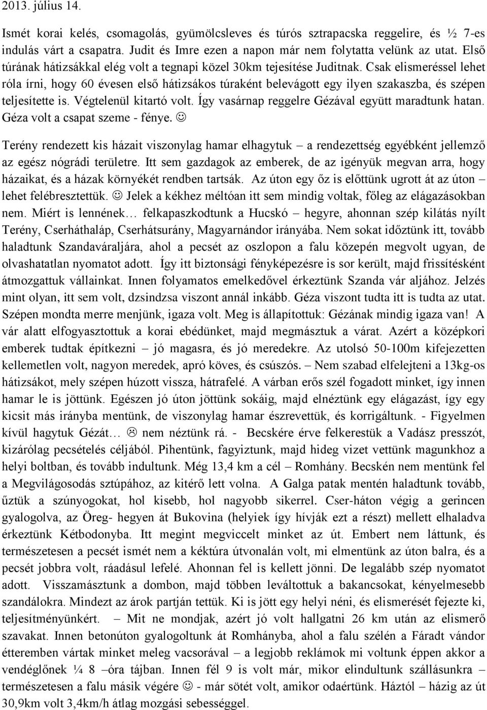 Csak elismeréssel lehet róla írni, hogy 60 évesen első hátizsákos túraként belevágott egy ilyen szakaszba, és szépen teljesítette is. Végtelenül kitartó volt.