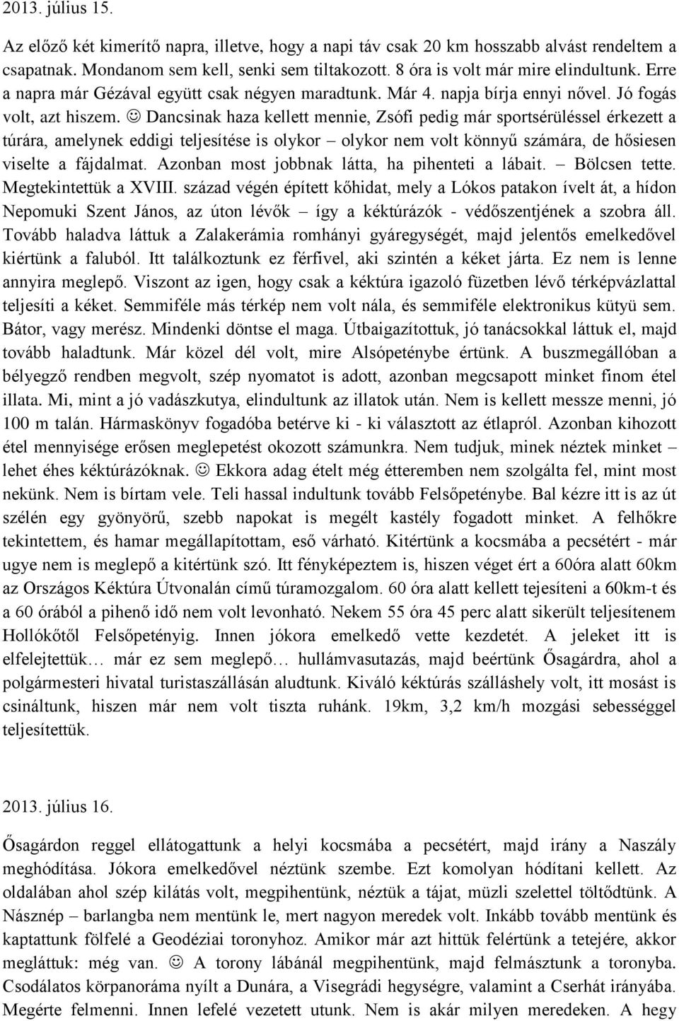 Dancsinak haza kellett mennie, Zsófi pedig már sportsérüléssel érkezett a túrára, amelynek eddigi teljesítése is olykor olykor nem volt könnyű számára, de hősiesen viselte a fájdalmat.