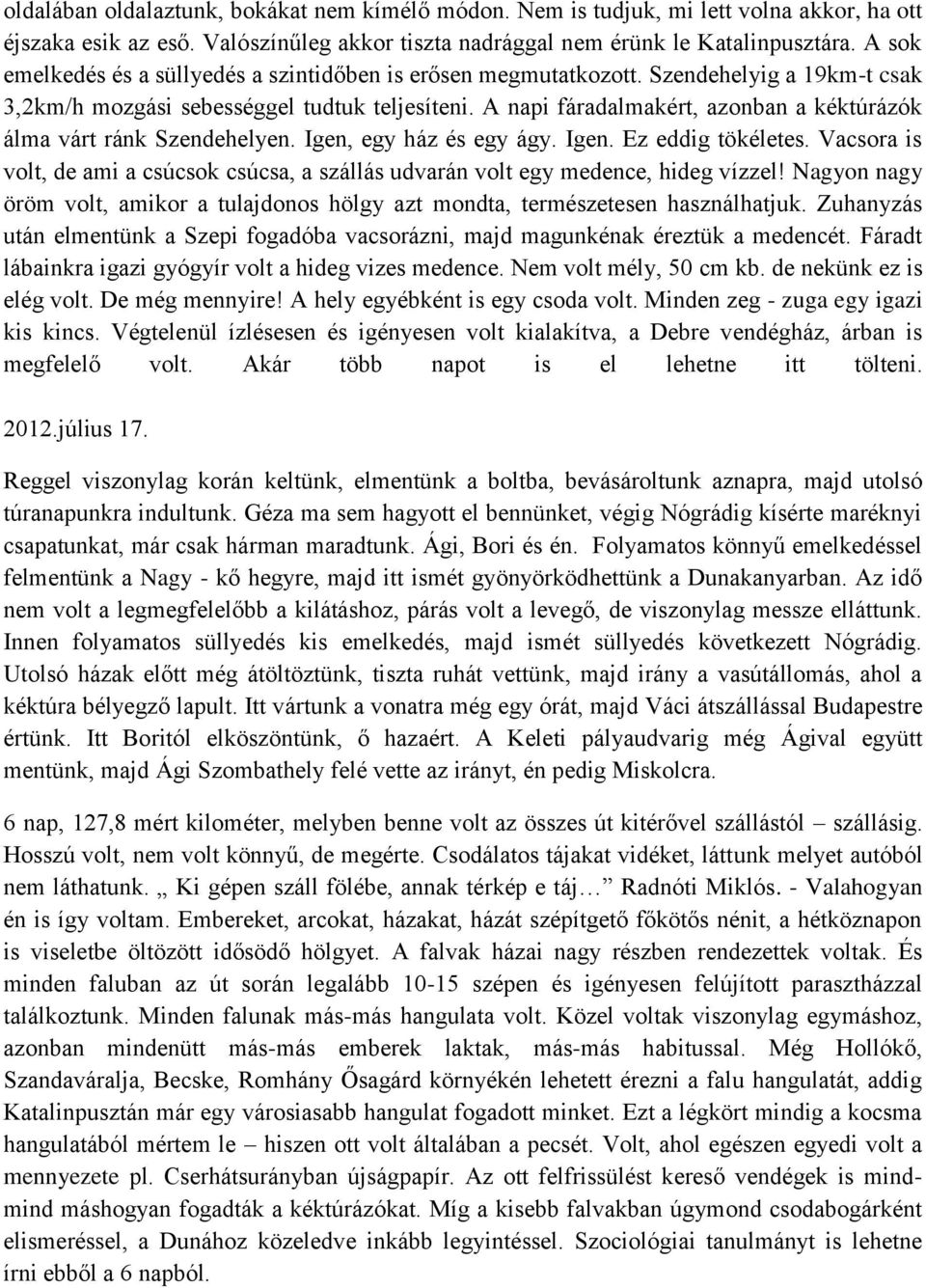 A napi fáradalmakért, azonban a kéktúrázók álma várt ránk Szendehelyen. Igen, egy ház és egy ágy. Igen. Ez eddig tökéletes.