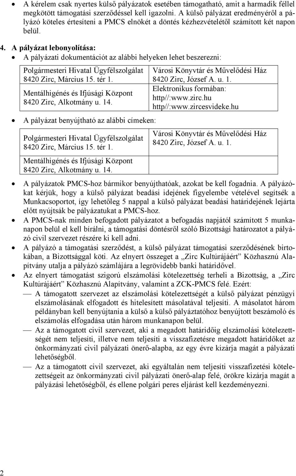 A pályázat lebonyolítása: A pályázati dokumentációt az alábbi helyeken lehet beszerezni: Polgármesteri Hivatal Ügyfélszolgálat 8420 Zirc, Március 15. tér 1.