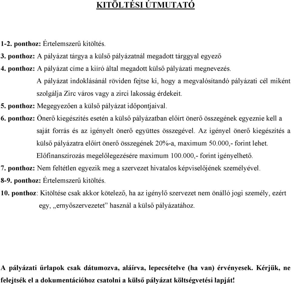 A pályázat indoklásánál röviden fejtse ki, hogy a megvalósítandó pályázati cél miként szolgálja Zirc város vagy a zirci lakosság érdekeit. 5. ponthoz: Megegyezően a külső pályázat időpontjaival. 6.