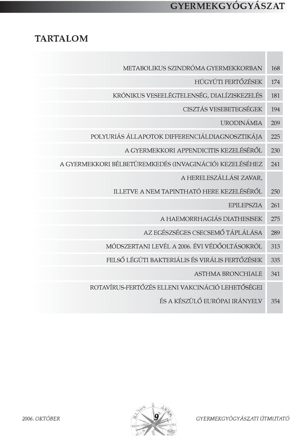 ZAVAR, ILLETVE A NEM TAPINTHATÓ HERE KEZELÉSÉRÕL EPILEPSZIA A HAEMORRHAGIÁS DIATHESISEK AZ EGÉSZSÉGES CSECSEMÕ TÁPLÁLÁSA MÓDSZERTANI LEVÉL A 2006.