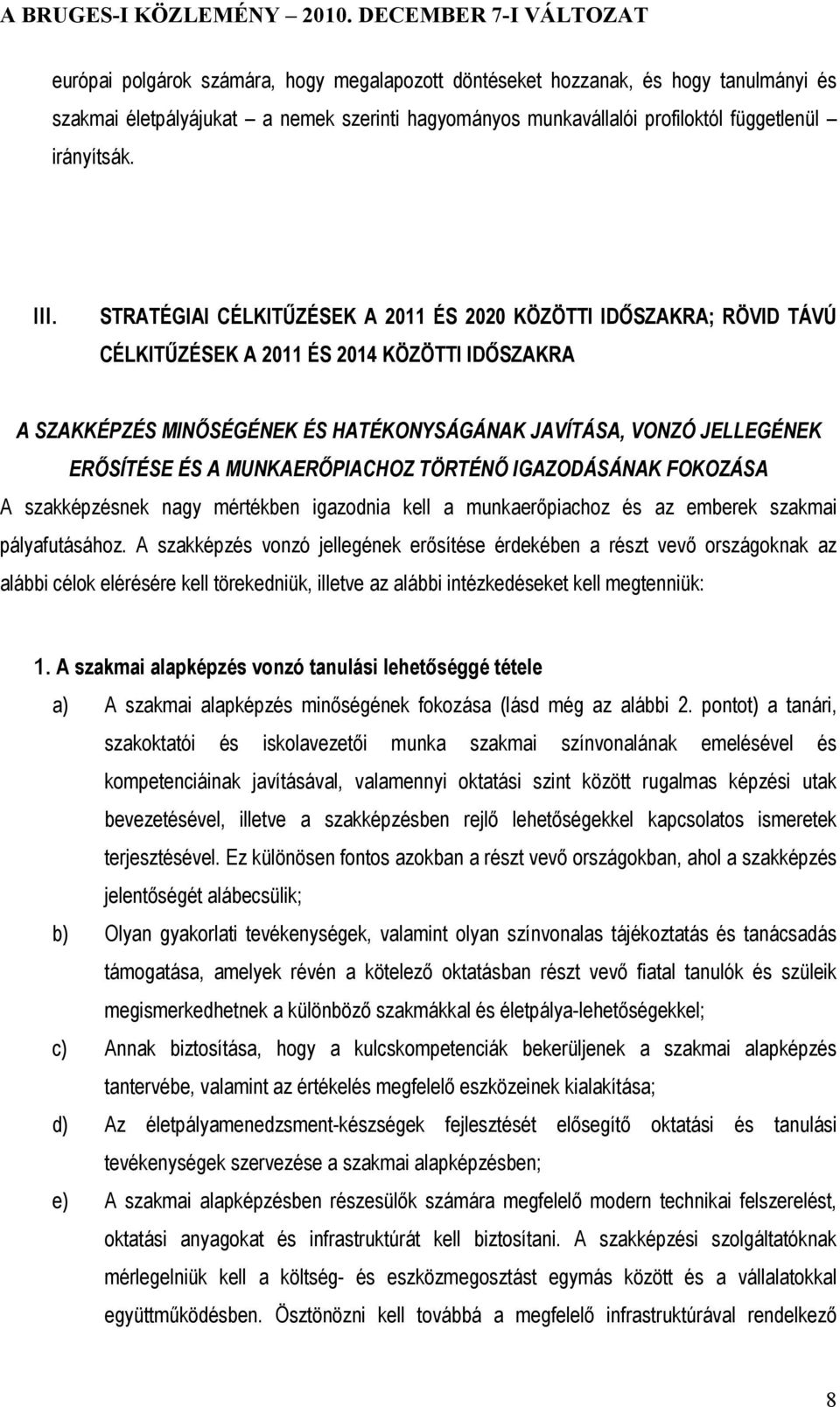 A MUNKAERŐPIACHOZ TÖRTÉNŐ IGAZODÁSÁNAK FOKOZÁSA A szakképzésnek nagy mértékben igazodnia kell a munkaerőpiachoz és az emberek szakmai pályafutásához.