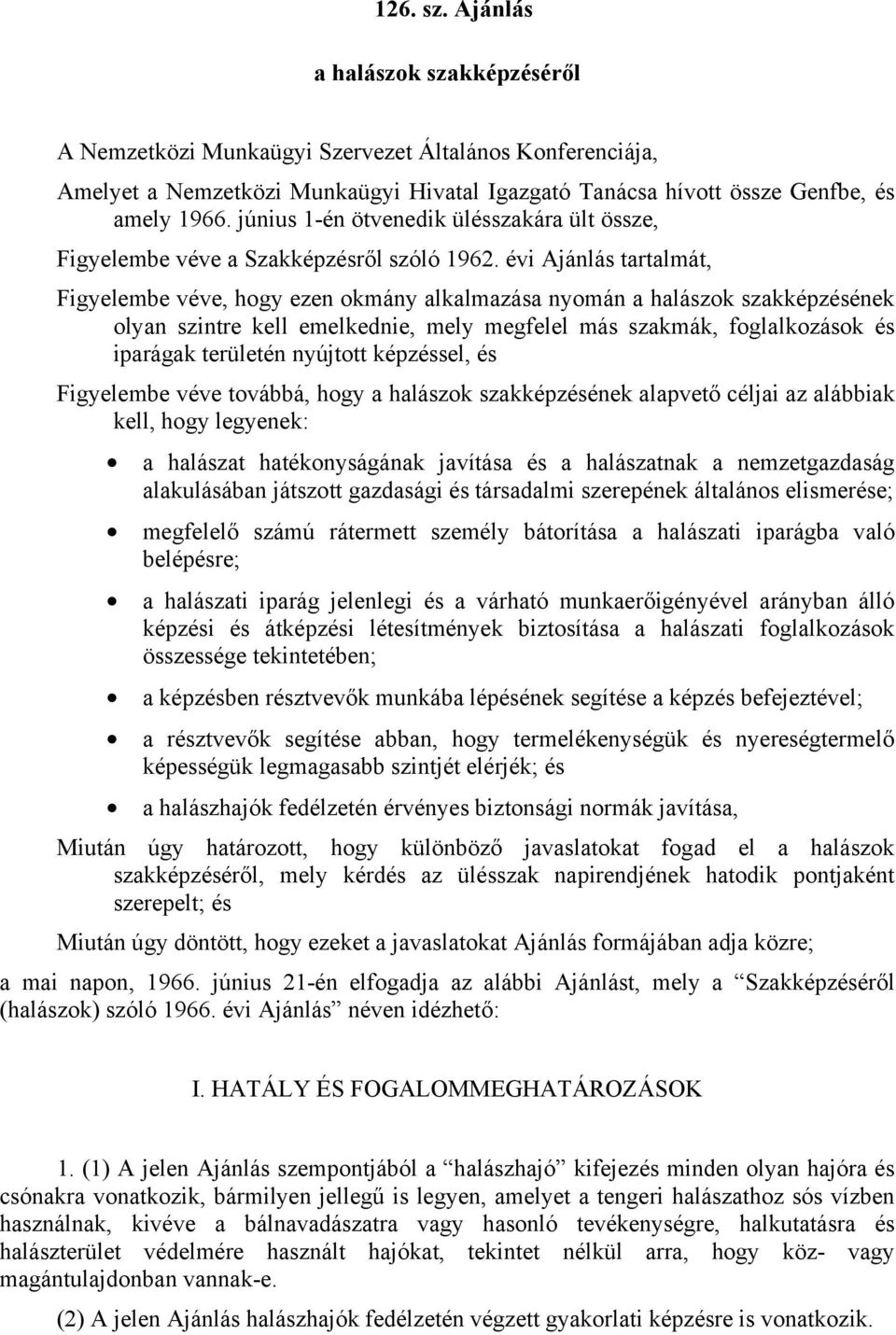 évi Ajánlás tartalmát, Figyelembe véve, hogy ezen okmány alkalmazása nyomán a halászok szakképzésének olyan szintre kell emelkednie, mely megfelel más szakmák, foglalkozások és iparágak területén