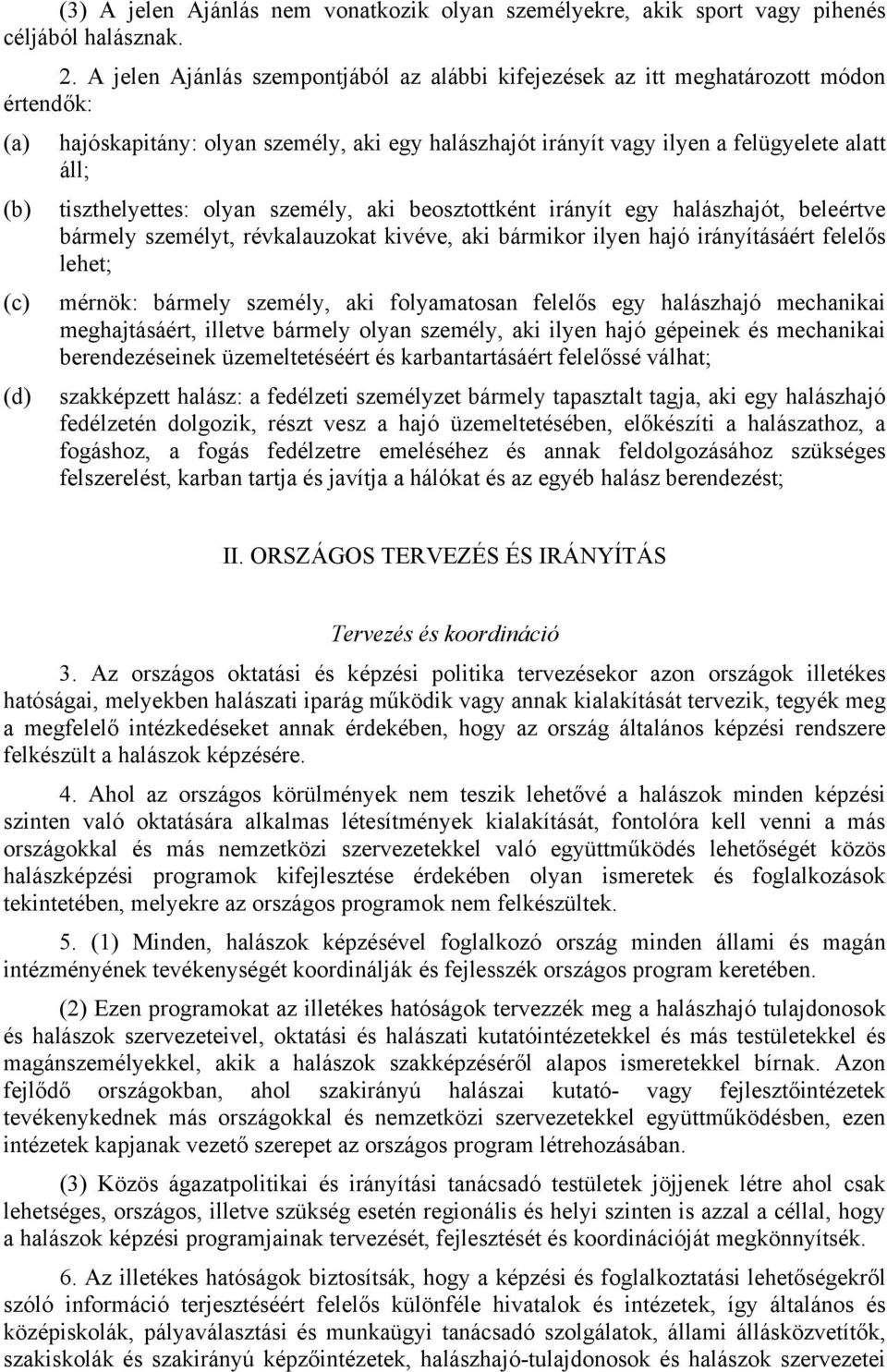 tiszthelyettes: olyan személy, aki beosztottként irányít egy halászhajót, beleértve bármely személyt, révkalauzokat kivéve, aki bármikor ilyen hajó irányításáért felelős lehet; (c) mérnök: bármely