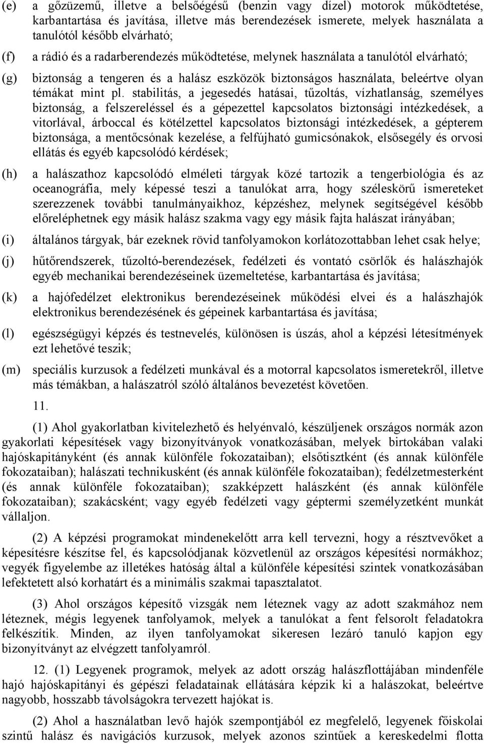 stabilitás, a jegesedés hatásai, tűzoltás, vízhatlanság, személyes biztonság, a felszereléssel és a gépezettel kapcsolatos biztonsági intézkedések, a vitorlával, árboccal és kötélzettel kapcsolatos
