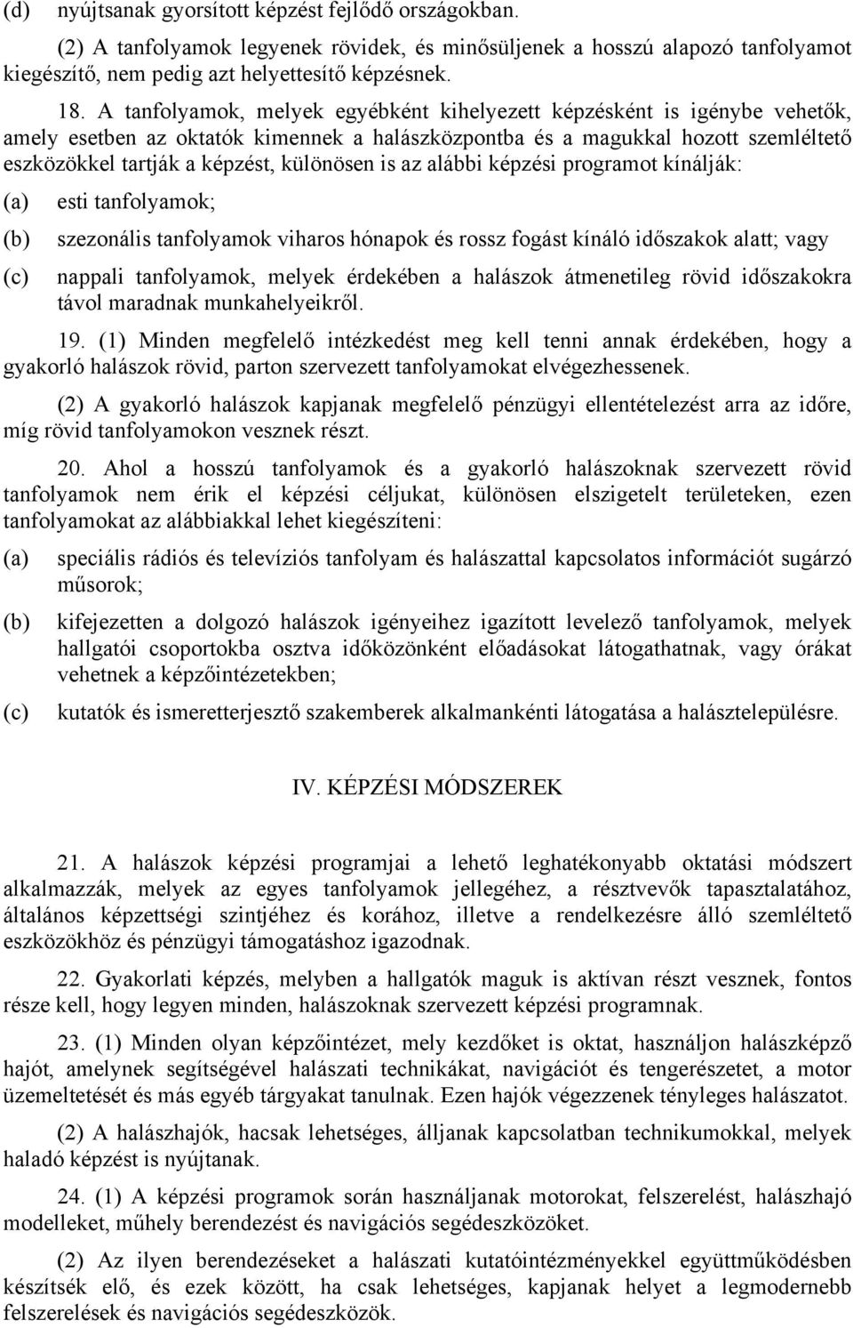 különösen is az alábbi képzési programot kínálják: (a) esti tanfolyamok; (b) szezonális tanfolyamok viharos hónapok és rossz fogást kínáló időszakok alatt; vagy (c) nappali tanfolyamok, melyek