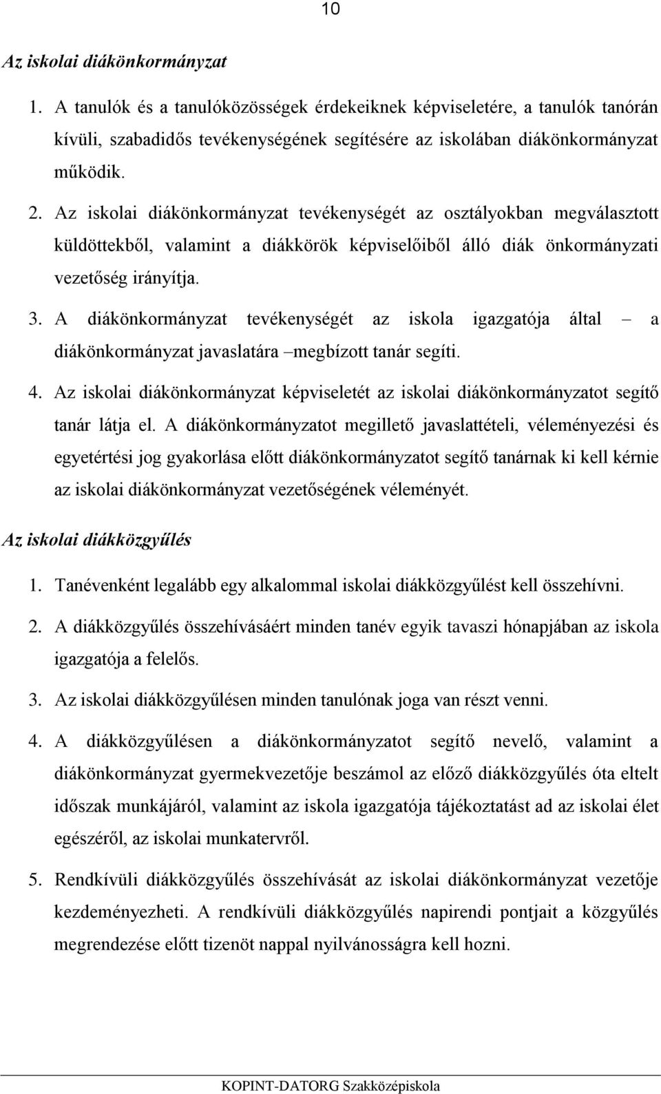 A diákönkormányzat tevékenységét az iskola igazgatója által a diákönkormányzat javaslatára megbízott tanár segíti. 4.