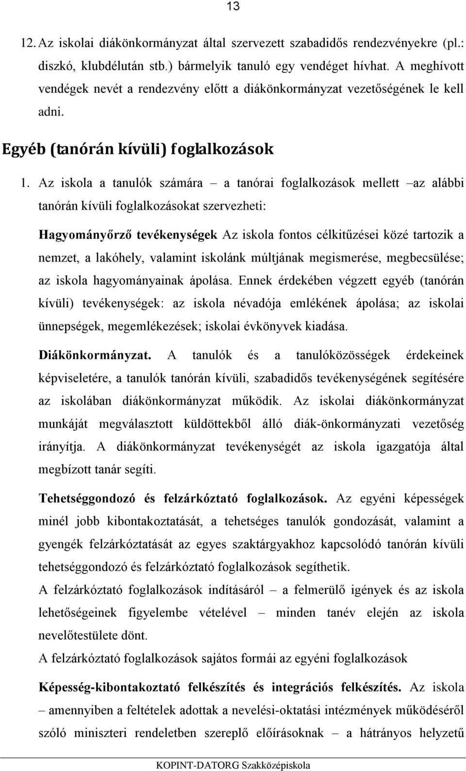 Az iskola a tanulók számára a tanórai foglalkozások mellett az alábbi tanórán kívüli foglalkozásokat szervezheti: Hagyományőrző tevékenységek Az iskola fontos célkitűzései közé tartozik a nemzet, a