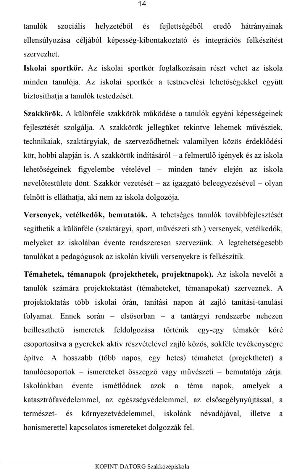 A különféle szakkörök működése a tanulók egyéni képességeinek fejlesztését szolgálja.