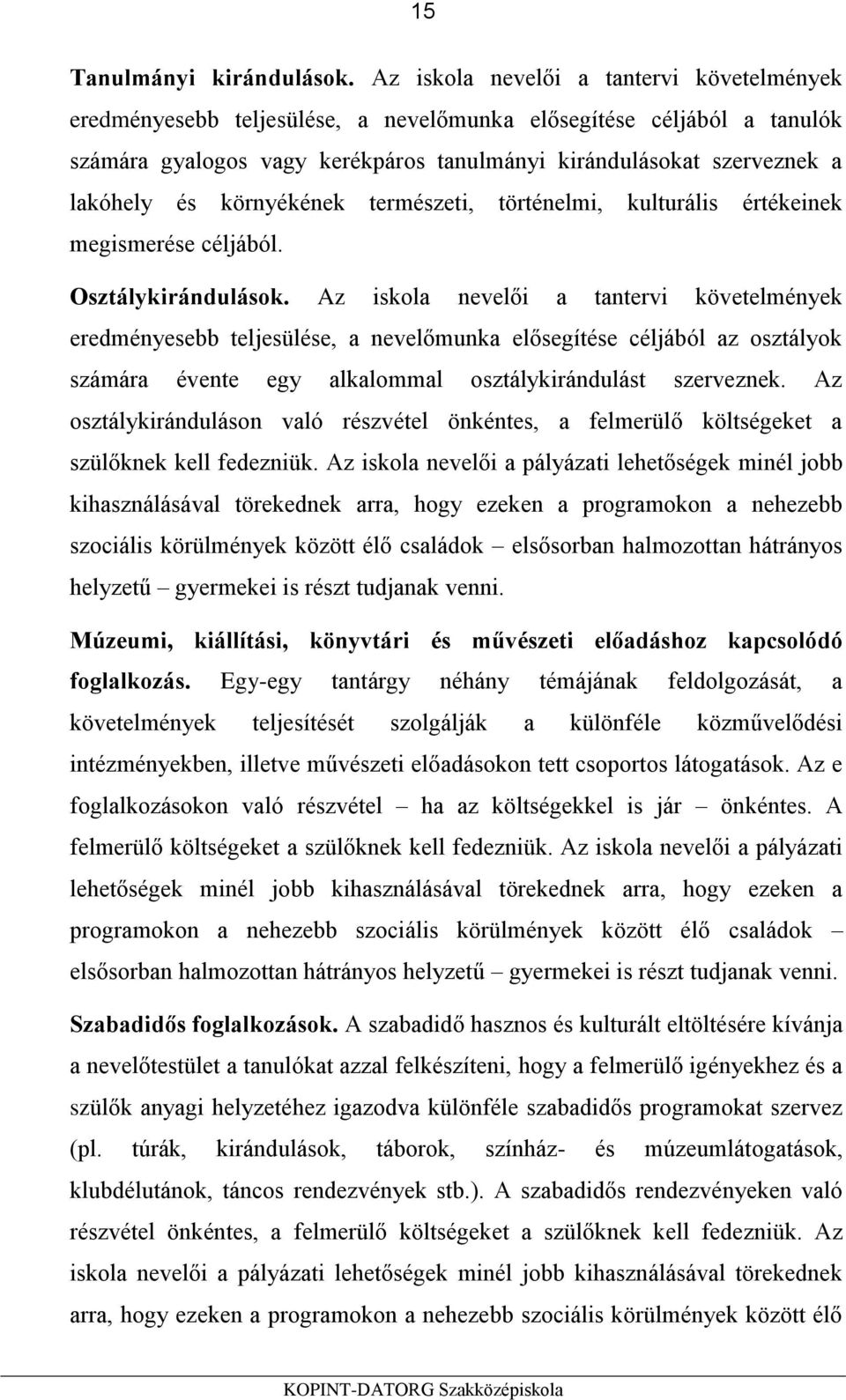 környékének természeti, történelmi, kulturális értékeinek megismerése céljából. Osztálykirándulások.