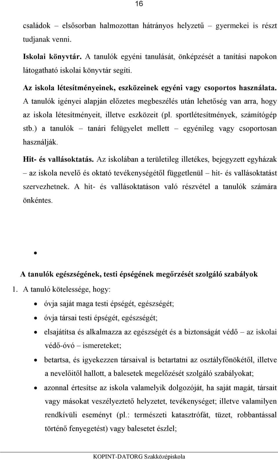 A tanulók igényei alapján előzetes megbeszélés után lehetőség van arra, hogy az iskola létesítményeit, illetve eszközeit (pl. sportlétesítmények, számítógép stb.