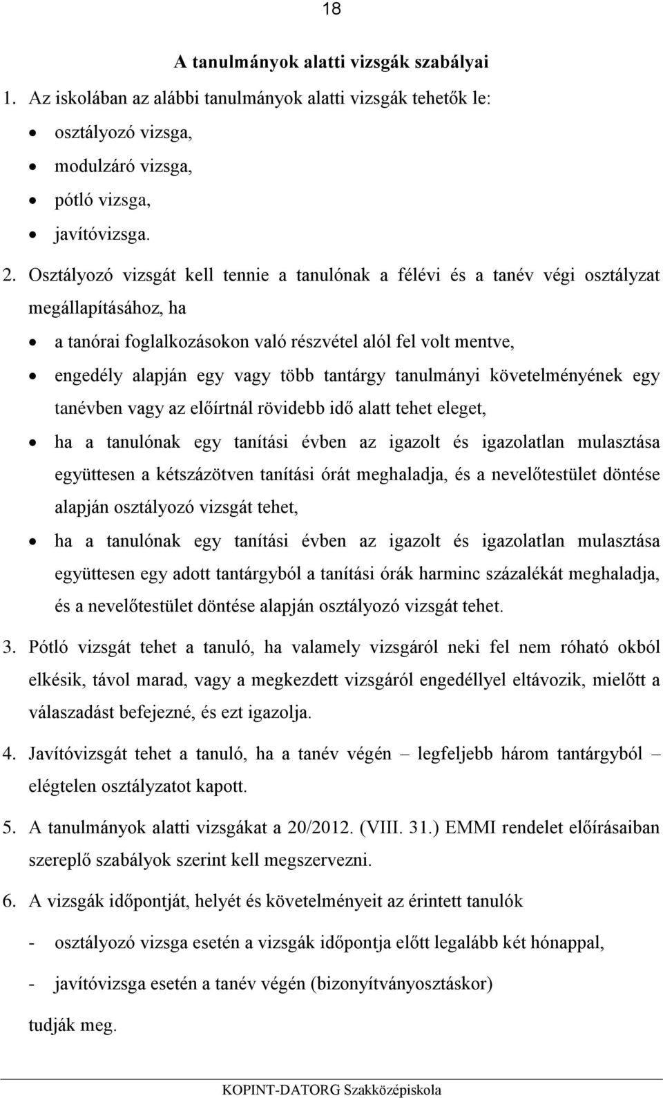tantárgy tanulmányi követelményének egy tanévben vagy az előírtnál rövidebb idő alatt tehet eleget, ha a tanulónak egy tanítási évben az igazolt és igazolatlan mulasztása együttesen a kétszázötven