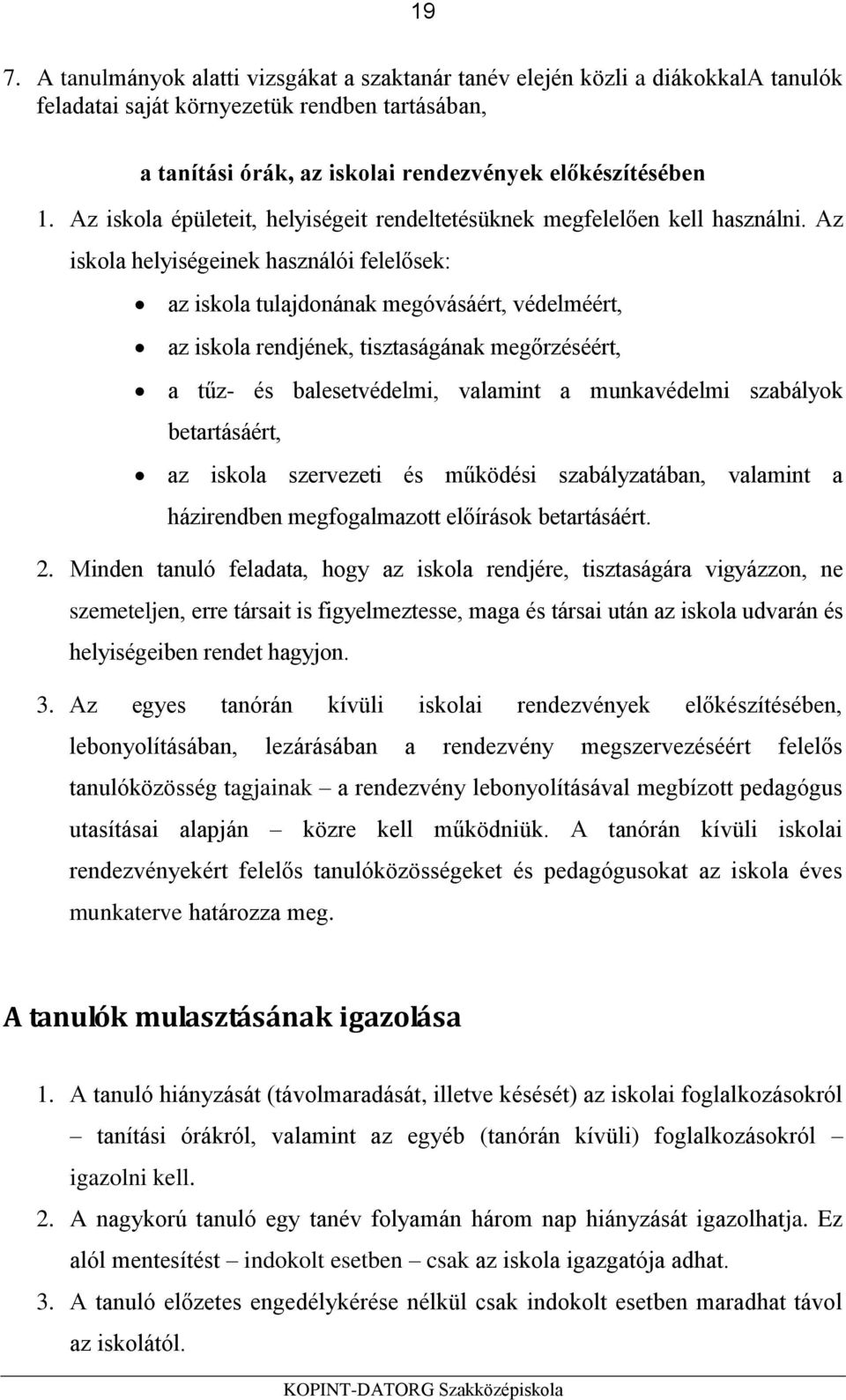 Az iskola helyiségeinek használói felelősek: az iskola tulajdonának megóvásáért, védelméért, az iskola rendjének, tisztaságának megőrzéséért, a tűz- és balesetvédelmi, valamint a munkavédelmi