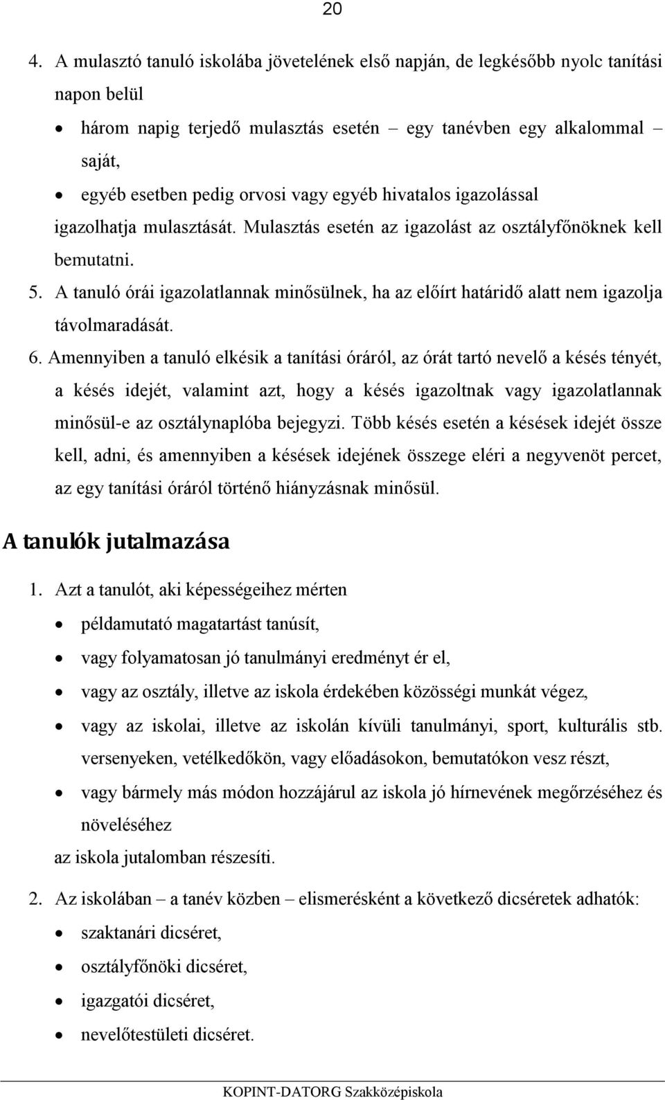 A tanuló órái igazolatlannak minősülnek, ha az előírt határidő alatt nem igazolja távolmaradását. 6.