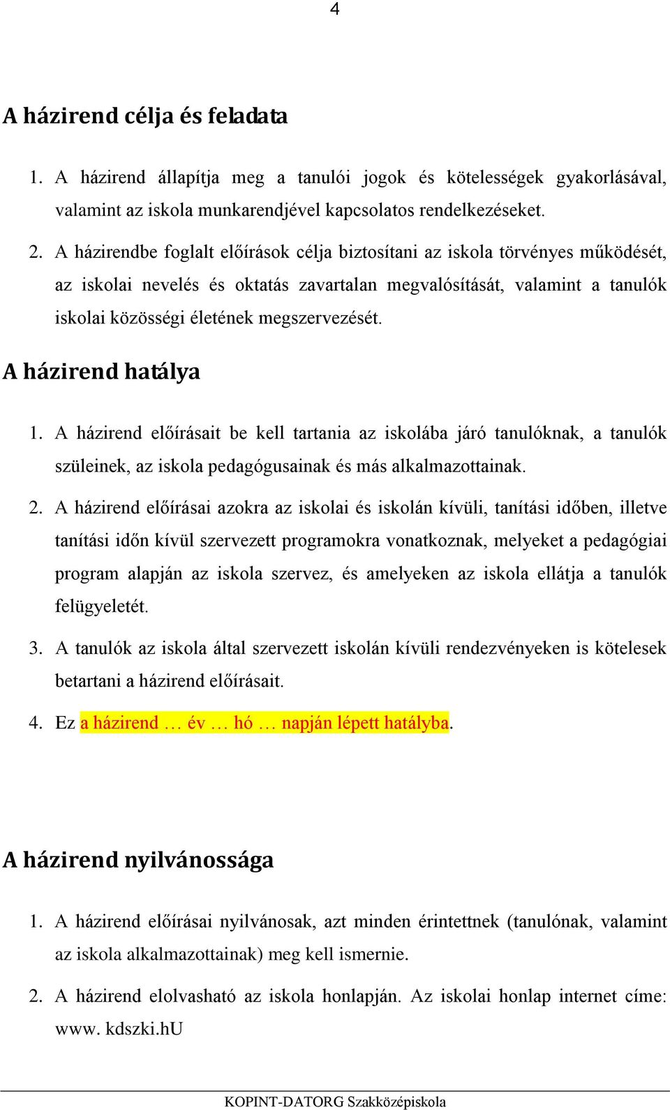 A házirend hatálya 1. A házirend előírásait be kell tartania az iskolába járó tanulóknak, a tanulók szüleinek, az iskola pedagógusainak és más alkalmazottainak. 2.