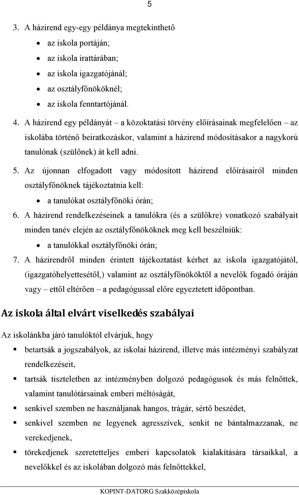 Az újonnan elfogadott vagy módosított házirend előírásairól minden osztályfőnöknek tájékoztatnia kell: a tanulókat osztályfőnöki órán; 6.
