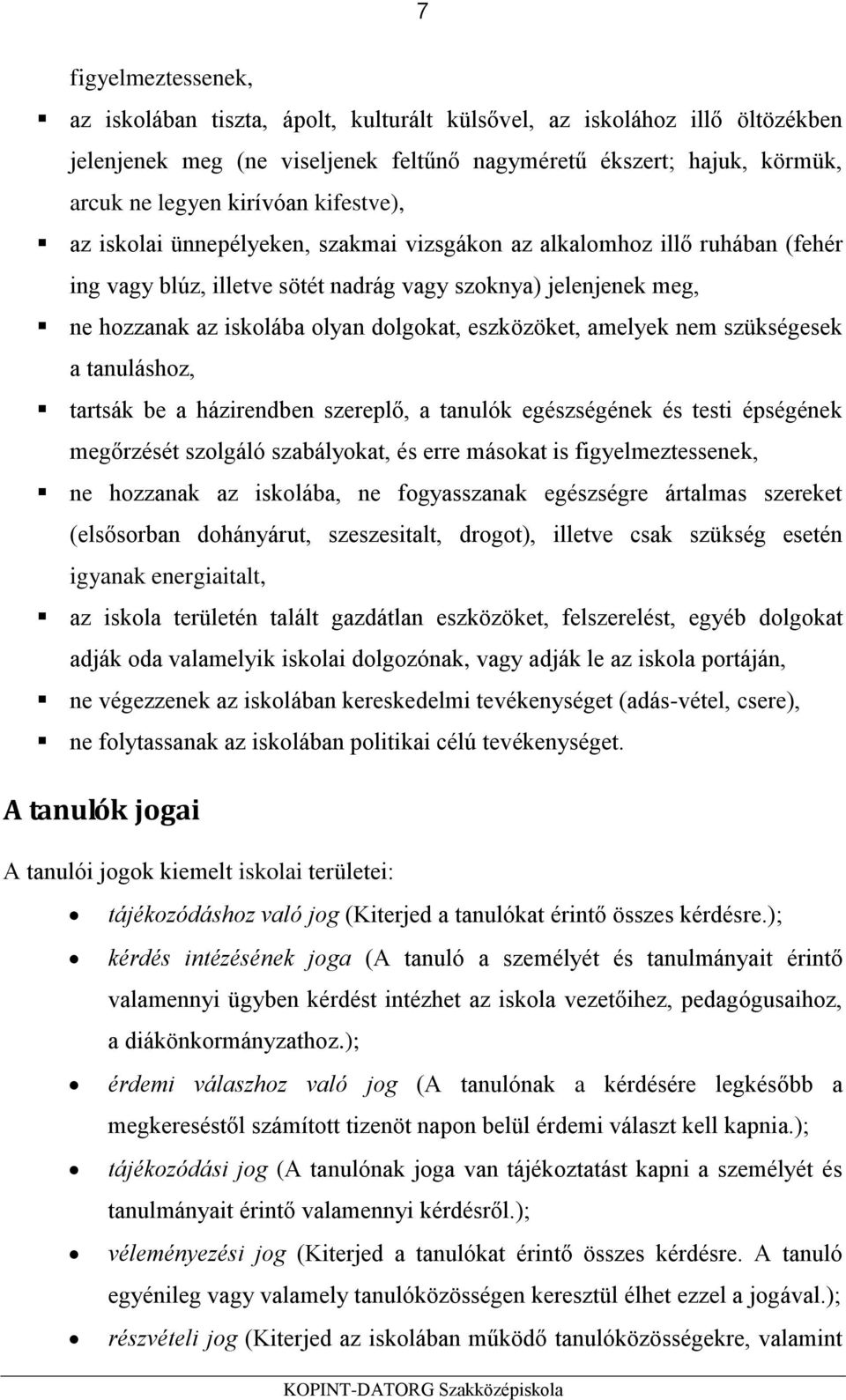 eszközöket, amelyek nem szükségesek a tanuláshoz, tartsák be a házirendben szereplő, a tanulók egészségének és testi épségének megőrzését szolgáló szabályokat, és erre másokat is figyelmeztessenek,